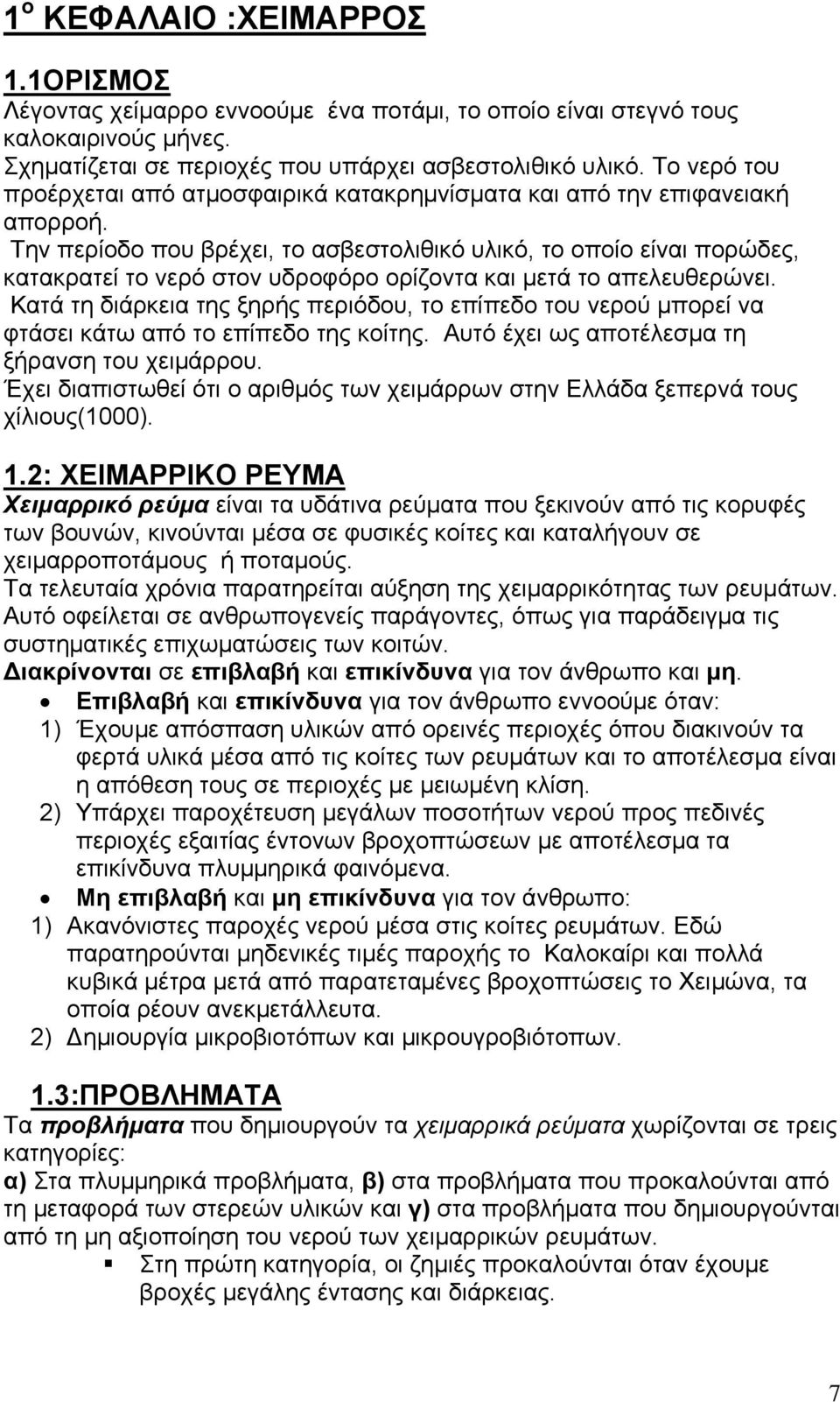 Την περίοδο που βρέχει, το ασβεστολιθικό υλικό, το οποίο είναι πορώδες, κατακρατεί το νερό στον υδροφόρο ορίζοντα και μετά το απελευθερώνει.