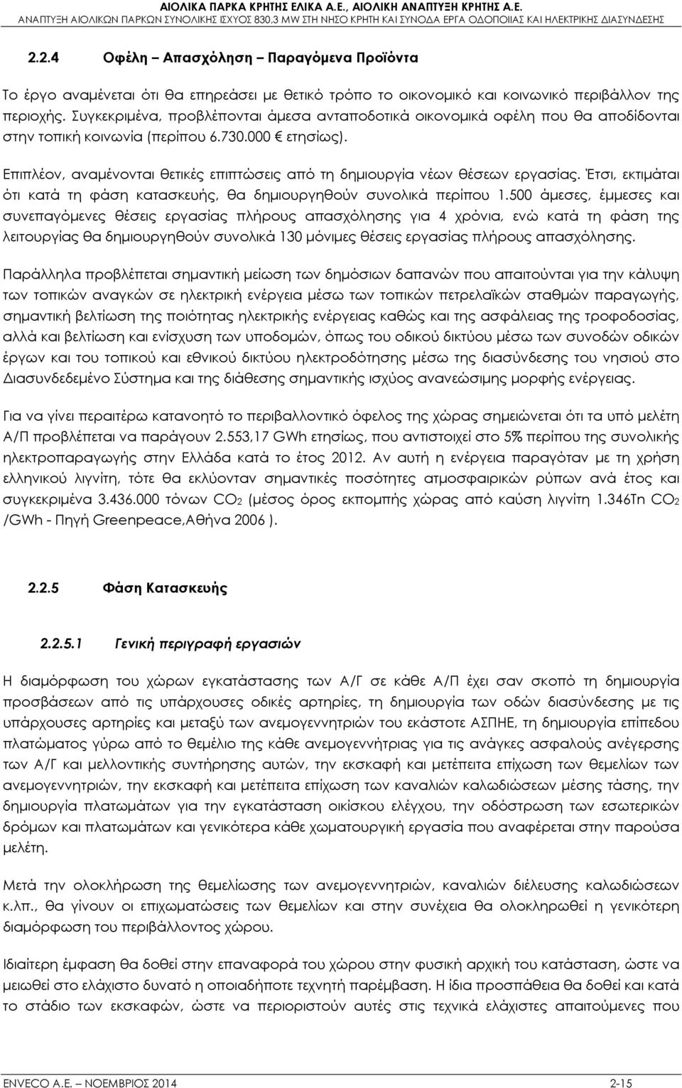 Επιπλέον, αναμένονται θετικές επιπτώσεις από τη δημιουργία νέων θέσεων εργασίας. Έτσι, εκτιμάται ότι κατά τη φάση κατασκευής, θα δημιουργηθούν συνολικά περίπου 1.