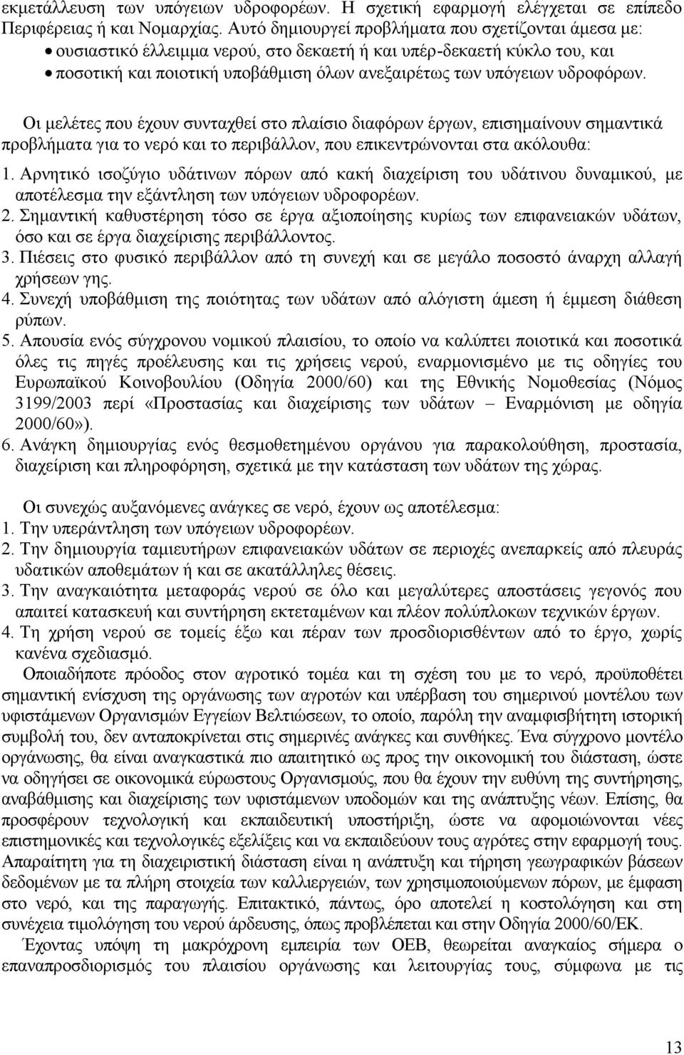 Οι μελέτες που έχουν συνταχθεί στο πλαίσιο διαφόρων έργων, επισημαίνουν σημαντικά προβλήματα για το νερό και το περιβάλλον, που επικεντρώνονται στα ακόλουθα: 1.