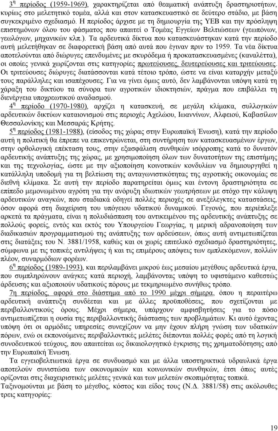 Τα αρδευτικά δίκτυα που κατασκευάστηκαν κατά την περίοδο αυτή μελετήθηκαν σε διαφορετική βάση από αυτά που έγιναν πριν το 1959.