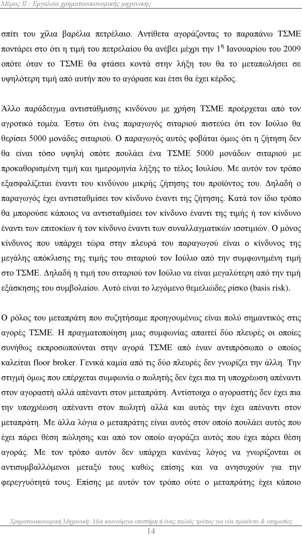 υψηλότερη τιμή από αυτήν που το αγόρασε και έτσι θα έχει κέρδος. Άλλο παράδειγμα αντιστάθμισης κινδύνου με χρήση ΤΣΜΕ προέρχεται από τον αγροτικό τομέα.