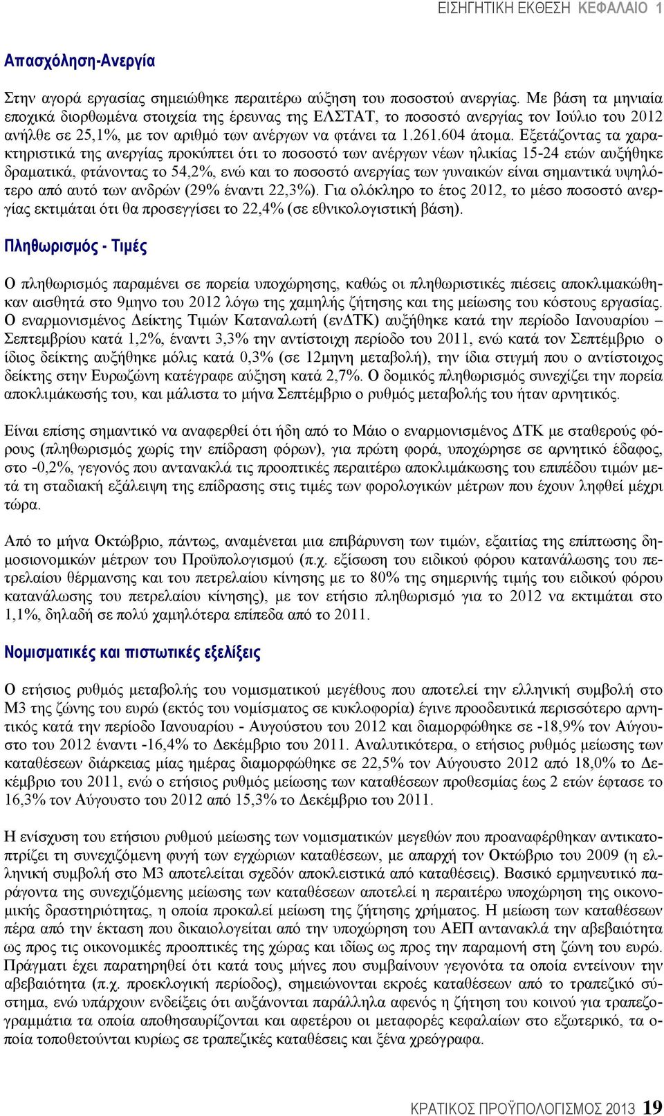 Εξετάζοντας τα χαρακτηριστικά της ανεργίας προκύπτει ότι το ποσοστό των ανέργων νέων ηλικίας 15-24 ετών αυξήθηκε δραματικά, φτάνοντας το 54,2%, ενώ και το ποσοστό ανεργίας των γυναικών είναι