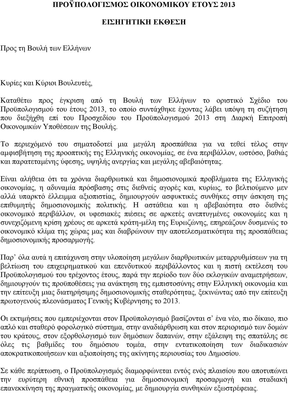 Το περιεχόμενό του σηματοδοτεί μια μεγάλη προσπάθεια για να τεθεί τέλος στην αμφισβήτηση της προοπτικής της Ελληνικής οικονομίας, σε ένα περιβάλλον, ωστόσο, βαθιάς και παρατεταμένης ύφεσης, υψηλής