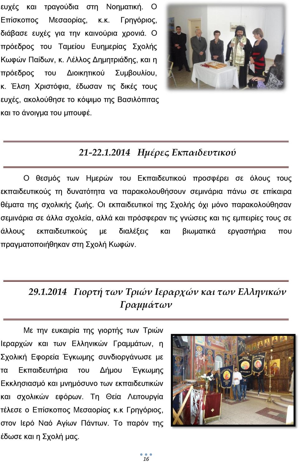 22.1.2014 Ημέρες Εκπαιδευτικού Ο θεσμός των Ημερών του Εκπαιδευτικού προσφέρει σε όλους τους εκπαιδευτικούς τη δυνατότητα να παρακολουθήσουν σεμινάρια πάνω σε επίκαιρα θέματα της σχολικής ζωής.