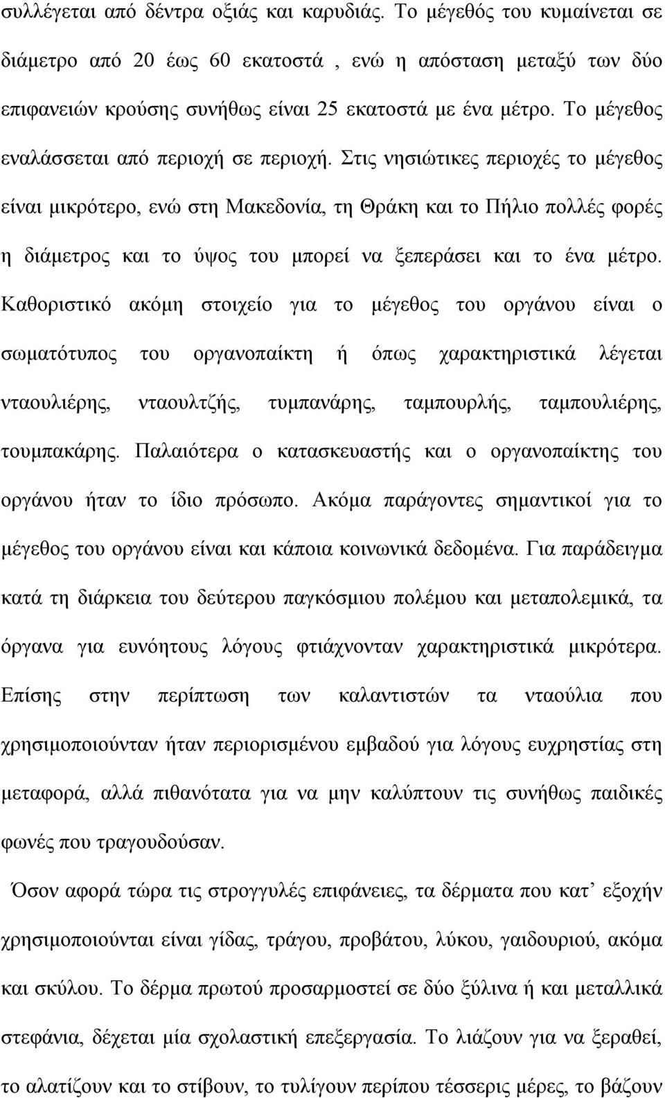 Στις νησιώτικες περιοχές το µέγεθος είναι µικρότερο, ενώ στη Μακεδονία, τη Θράκη και το Πήλιο πολλές φορές η διάµετρος και το ύψος του µπορεί να ξεπεράσει και το ένα µέτρο.