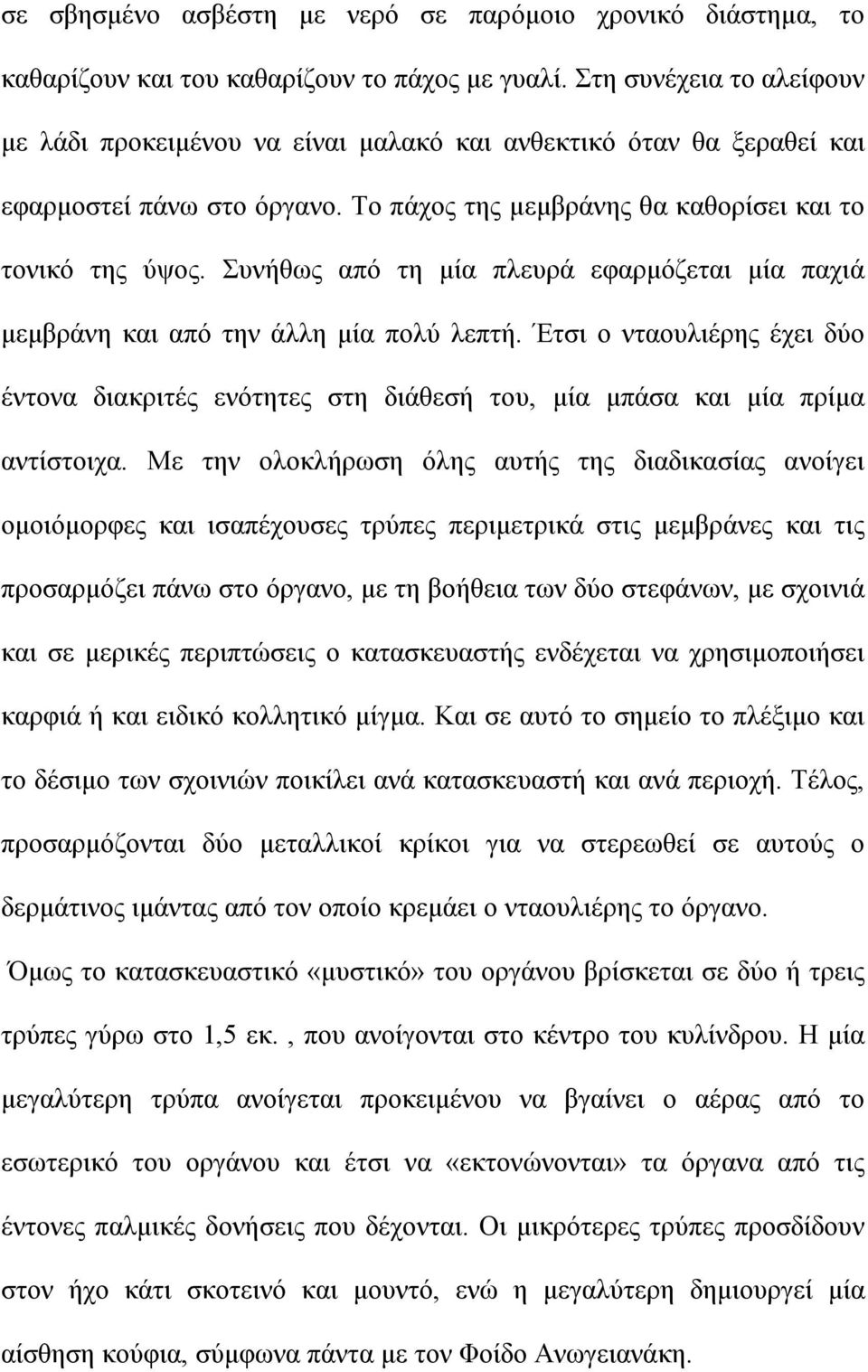 Συνήθως από τη µία πλευρά εφαρµόζεται µία παχιά µεµβράνη και από την άλλη µία πολύ λεπτή. Έτσι ο νταουλιέρης έχει δύο έντονα διακριτές ενότητες στη διάθεσή του, µία µπάσα και µία πρίµα αντίστοιχα.