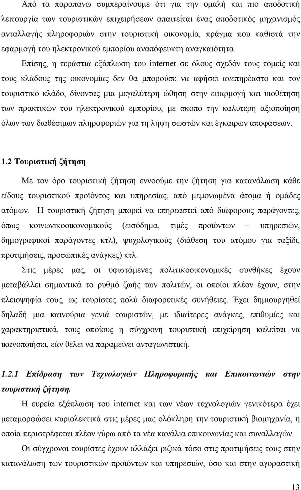 Επίσης, η τεράστια εξάπλωση του internet σε όλους σχεδόν τους τομείς και τους κλάδους της οικονομίας δεν θα μπορούσε να αφήσει ανεπηρέαστο και τον τουριστικό κλάδο, δίνοντας μια μεγαλύτερη ώθηση στην