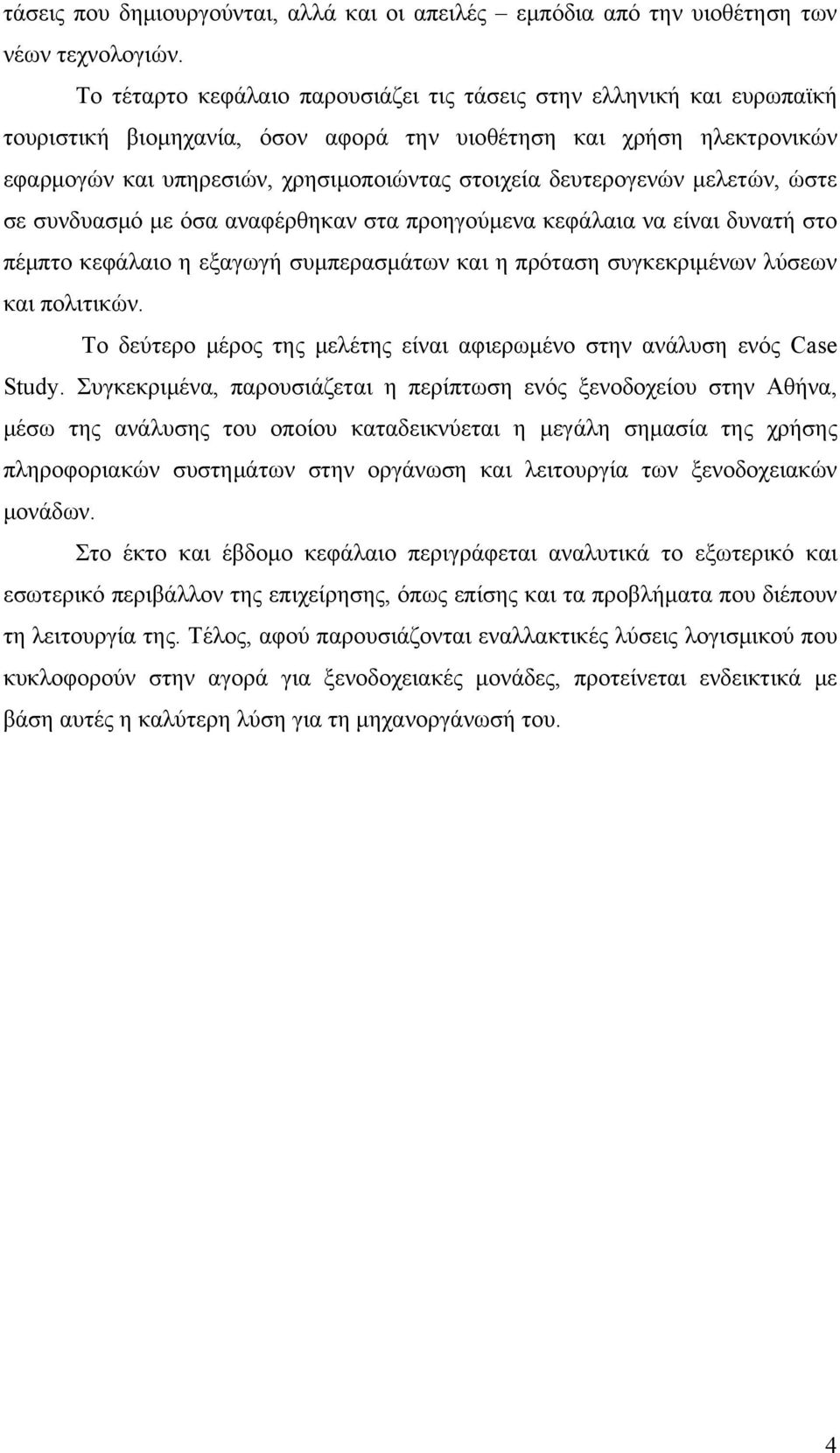 δευτερογενών μελετών, ώστε σε συνδυασμό με όσα αναφέρθηκαν στα προηγούμενα κεφάλαια να είναι δυνατή στο πέμπτο κεφάλαιο η εξαγωγή συμπερασμάτων και η πρόταση συγκεκριμένων λύσεων και πολιτικών.