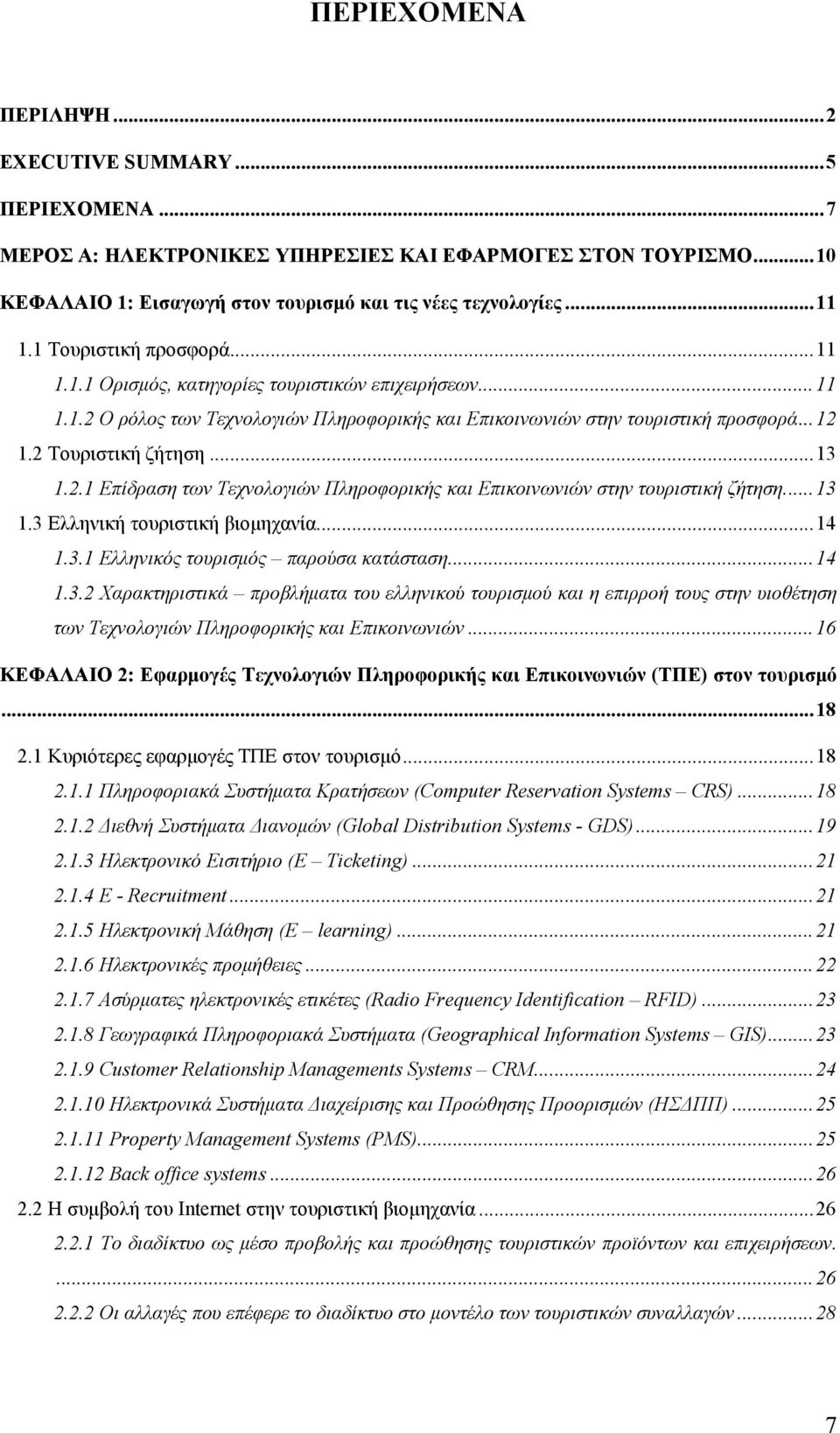 .. 13 1.2.1 Επίδραση των Τεχνολογιών Πληροφορικής και Επικοινωνιών στην τουριστική ζήτηση.... 13 1.3 Ελληνική τουριστική βιομηχανία... 14 1.3.1 Ελληνικός τουρισμός παρούσα κατάσταση... 14 1.3.2 Χαρακτηριστικά προβλήματα του ελληνικού τουρισμού και η επιρροή τους στην υιοθέτηση των Τεχνολογιών Πληροφορικής και Επικοινωνιών.