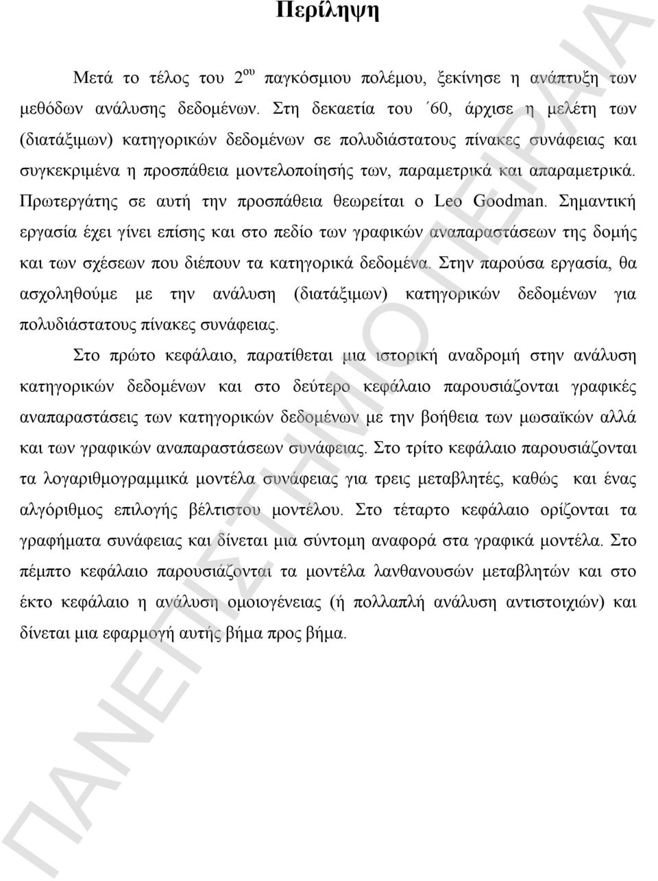 Πρωτεργάτης σε αυτή την προσπάθεια θεωρείται ο Leo Goodman. Σημαντική εργασία έχει γίνει επίσης και στο πεδίο των γραφικών αναπαραστάσεων της δομής και των σχέσεων που διέπουν τα κατηγορικά δεδομένα.