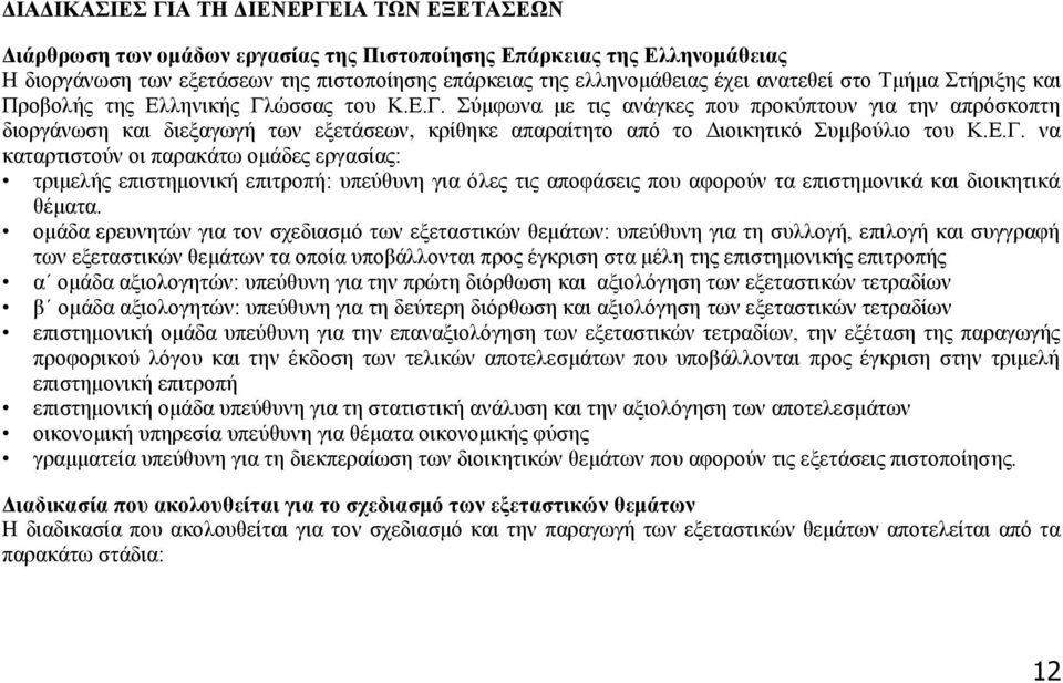 ώσσας του Κ.Ε.Γ. Σύμφωνα με τις ανάγκες που προκύπτουν για την απρόσκοπτη διοργάνωση και διεξαγωγή των εξετάσεων, κρίθηκε απαραίτητο από το Διοικητικό Συμβούλιο του Κ.Ε.Γ. να καταρτιστούν οι παρακάτω ομάδες εργασίας: τριμελής επιστημονική επιτροπή: υπεύθυνη για όλες τις αποφάσεις που αφορούν τα επιστημονικά και διοικητικά θέματα.