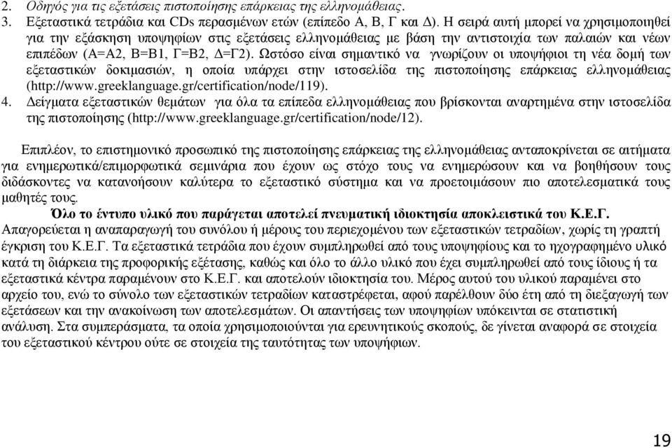 Ωστόσο είναι σημαντικό να γνωρίζουν οι υποψήφιοι τη νέα δομή των εξεταστικών δοκιμασιών, η οποία υπάρχει στην ιστοσελίδα της πιστοποίησης επάρκειας ελληνομάθειας (http://www.greeklanguage.