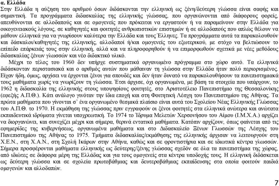 οικογενειακούς λόγους, σε καθηγητές και φοιτητές ανθρωπιστικών επιστημών ή σε αλλοδαπούς που απλώς θέλουν να μάθουν ελληνικά για να γνωρίσουν καλύτερα την Ελλάδα και τους Έλληνες.