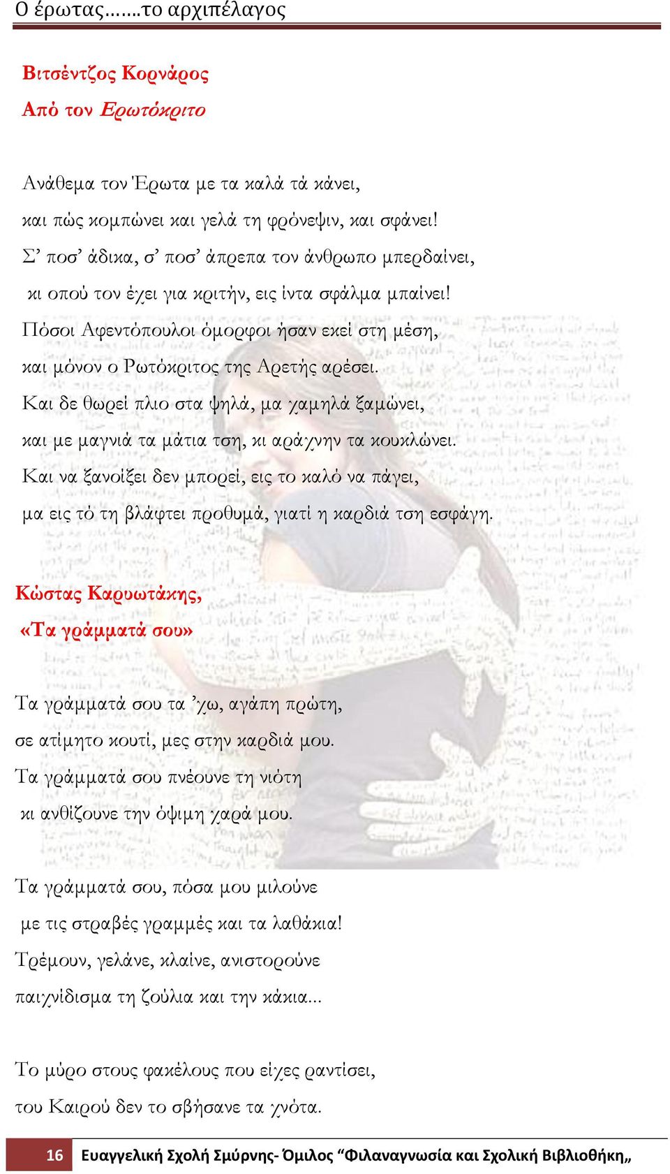 Kαι δε θωρεί πλιο στα ψηλά, μα χαμηλά ξαμώνει, και με μαγνιά τα μάτια τση, κι αράχνην τα κουκλώνει.