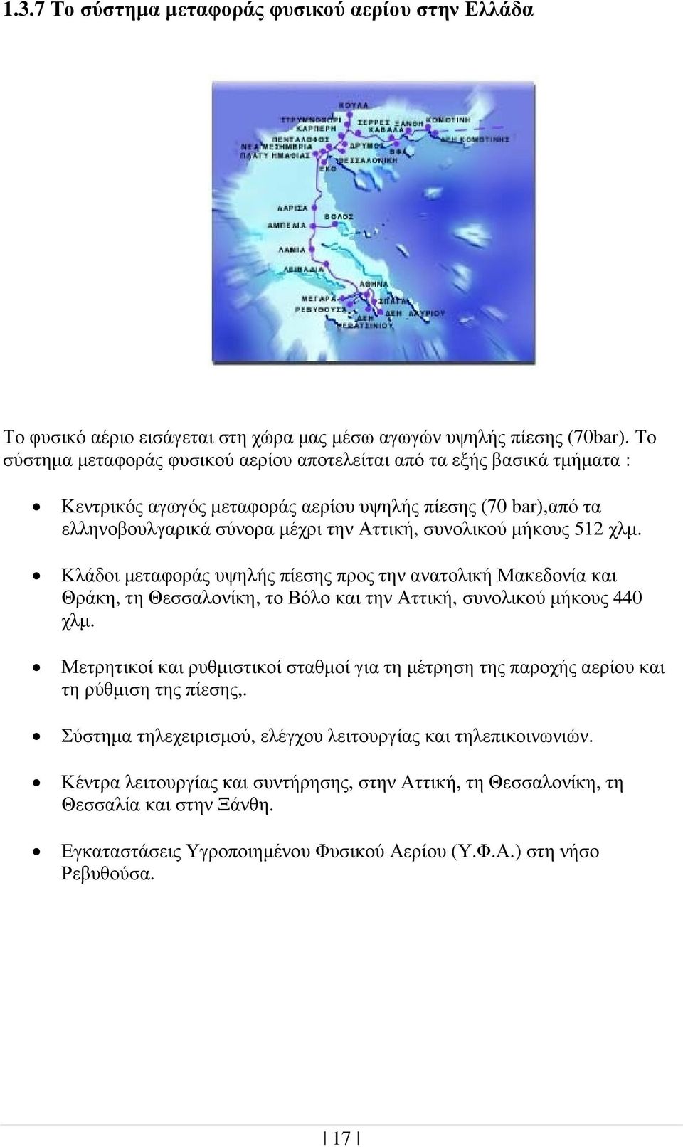 512 χλµ. Κλάδοι µεταφοράς υψηλής πίεσης προς την ανατολική Μακεδονία και Θράκη, τη Θεσσαλονίκη, το Βόλο και την Αττική, συνολικού µήκους 440 χλµ.