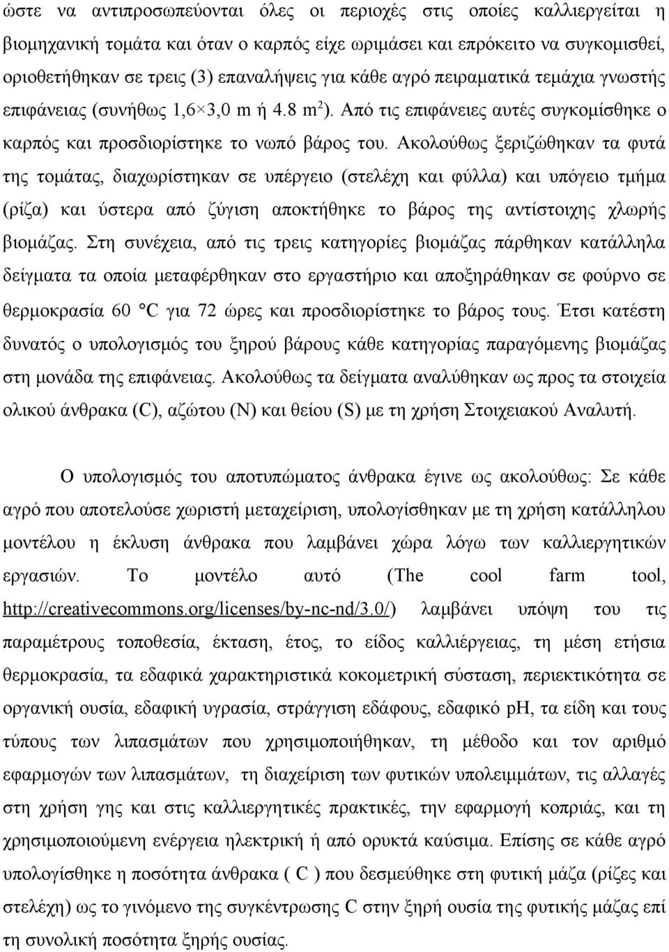 Ακολούθως ξεριζώθηκαν τα φυτά της τομάτας, διαχωρίστηκαν σε υπέργειο (στελέχη και φύλλα) και υπόγειο τμήμα (ρίζα) και ύστερα από ζύγιση αποκτήθηκε το βάρος της αντίστοιχης χλωρής βιομάζας.