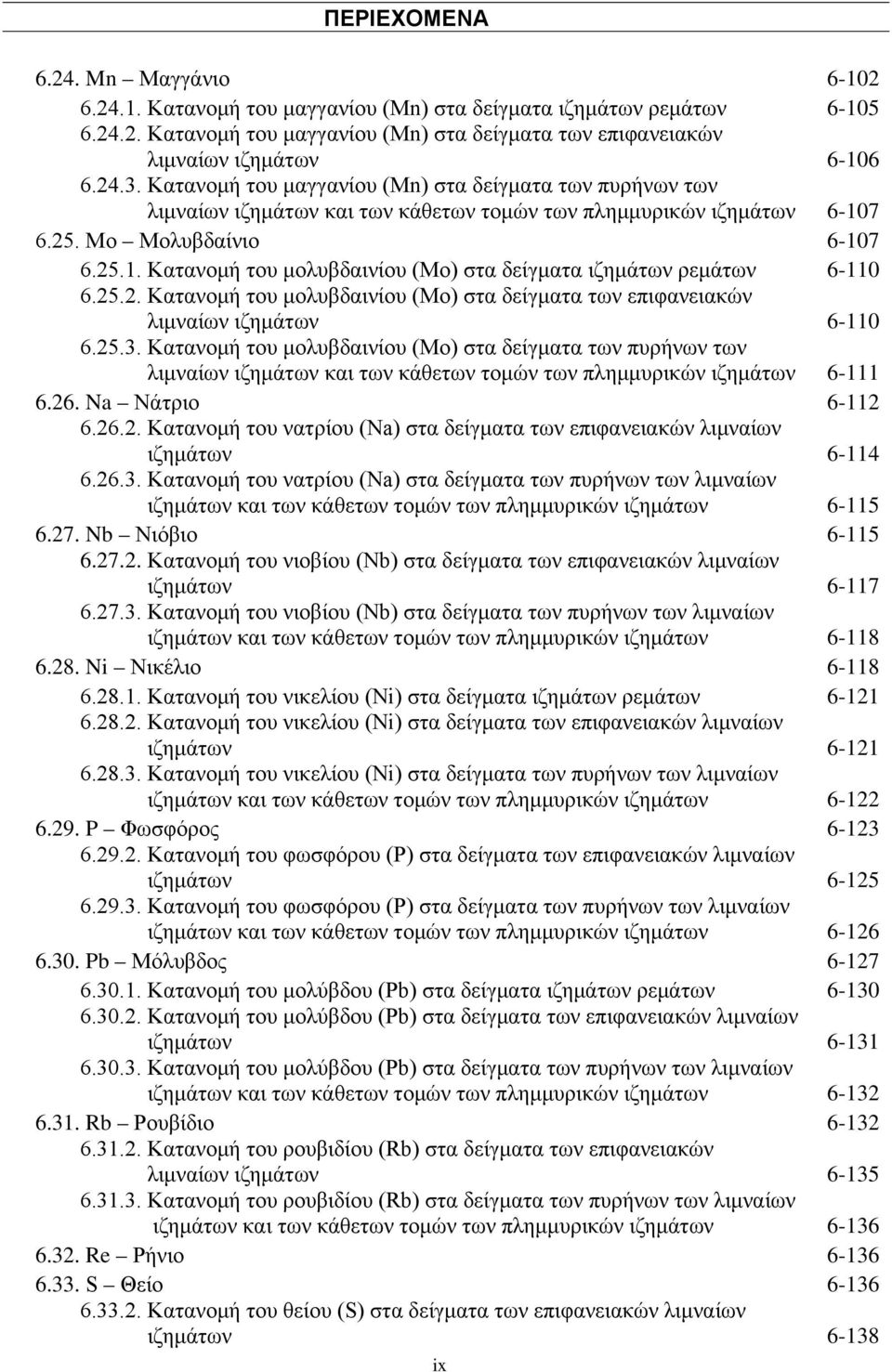 7 6.25. Mo Μολυβδαίνιο 6-107 6.25.1. Κατανομή του μολυβδαινίου (Mo) στα δείγματα ιζημάτων ρεμάτων 6-110 6.25.2. Κατανομή του μολυβδαινίου (Mo) στα δείγματα των επιφανειακών λιμναίων ιζημάτων 6-110 6.