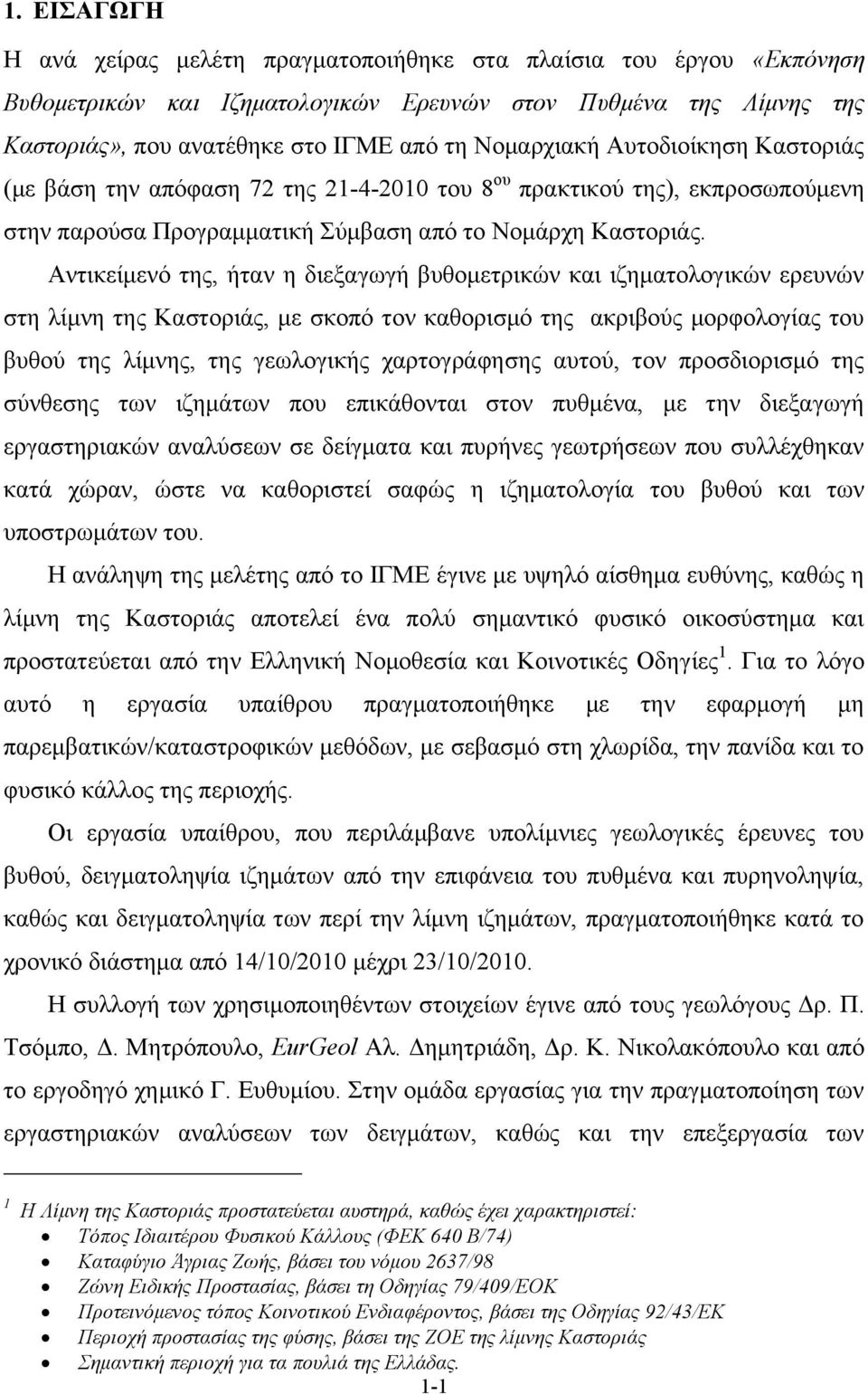 Αντικείμενό της, ήταν η διεξαγωγή βυθομετρικών και ιζηματολογικών ερευνών στη λίμνη της Καστοριάς, με σκοπό τον καθορισμό της ακριβούς μορφολογίας του βυθού της λίμνης, της γεωλογικής χαρτογράφησης