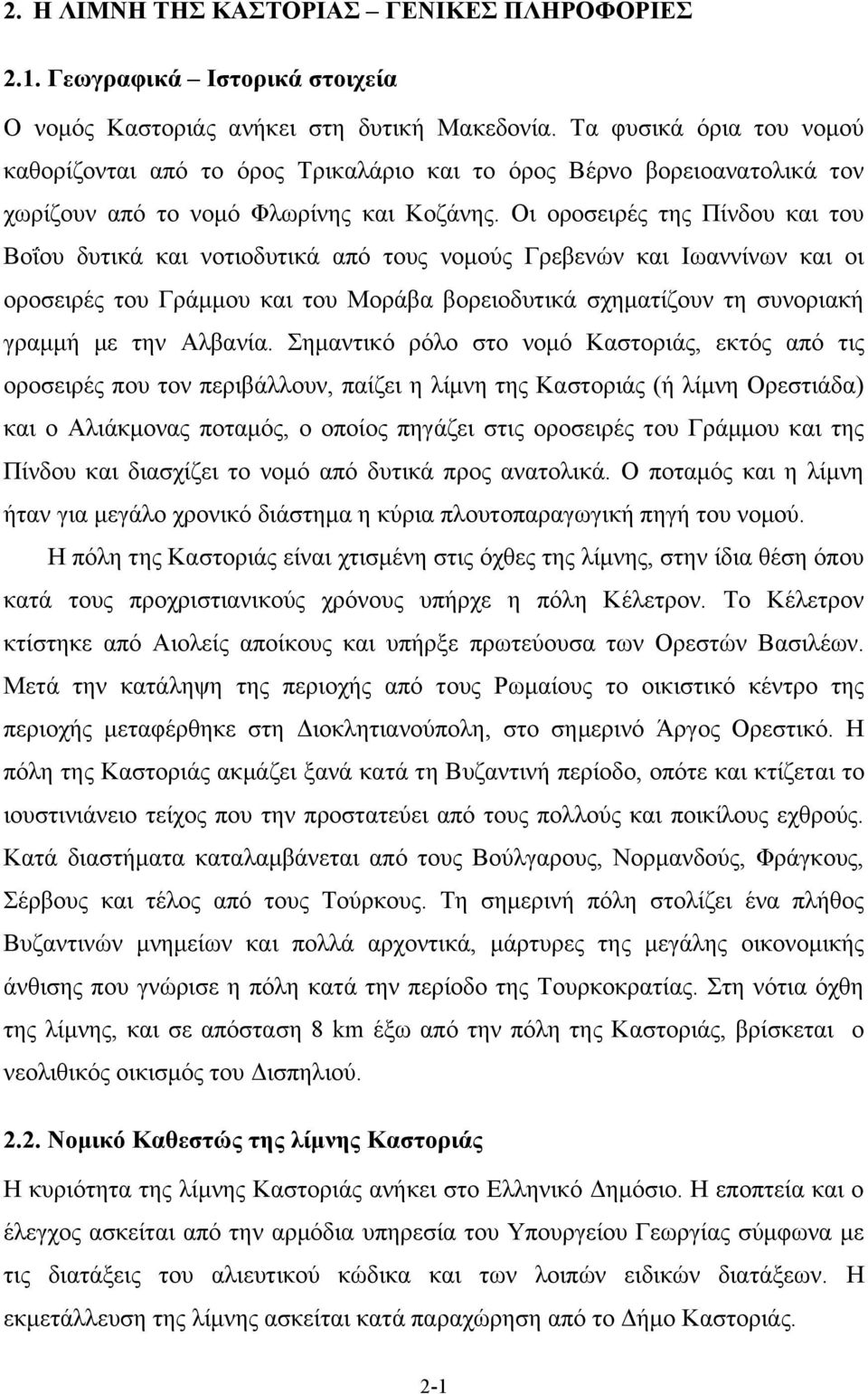 Οι οροσειρές της Πίνδου και του Βοΐου δυτικά και νοτιοδυτικά από τους νομούς Γρεβενών και Ιωαννίνων και οι οροσειρές του Γράμμου και του Μοράβα βορειοδυτικά σχηματίζουν τη συνοριακή γραμμή με την