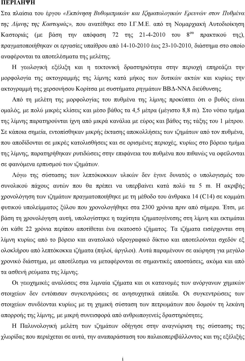 Η γεωλογική εξέλιξη και η τεκτονική δραστηριότητα στην περιοχή επηρεάζει την μορφολογία της ακτογραμμής της λίμνης κατά μήκος των δυτικών ακτών και κυρίως την ακτογραμμή της χερσονήσου Κορίτσα με