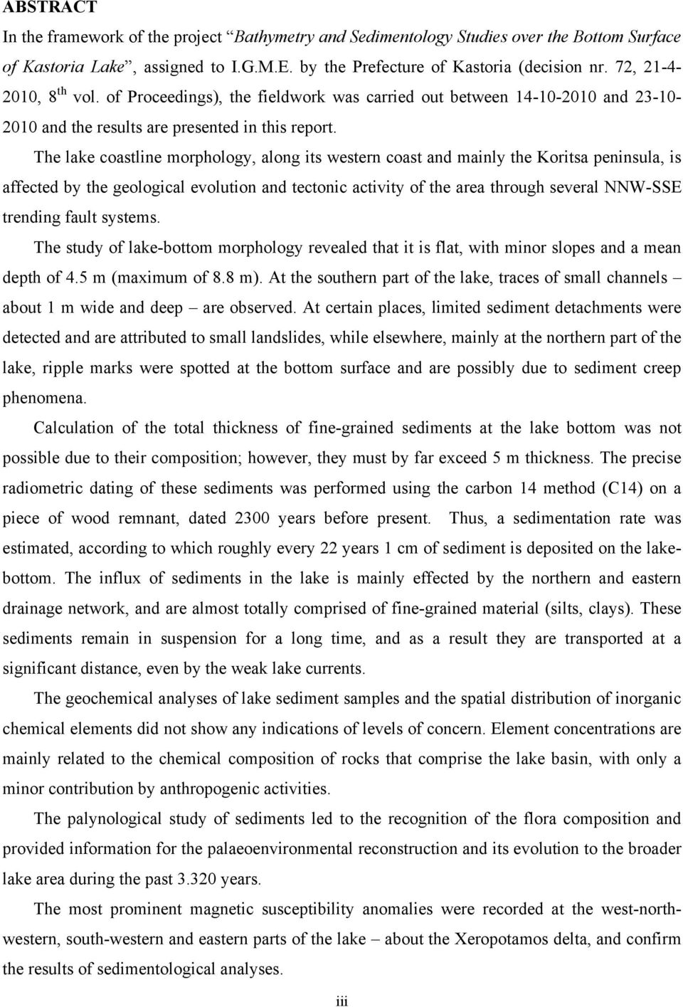 The lake coastline morphology, along its western coast and mainly the Koritsa peninsula, is affected by the geological evolution and tectonic activity of the area through several NNW-SSE trending