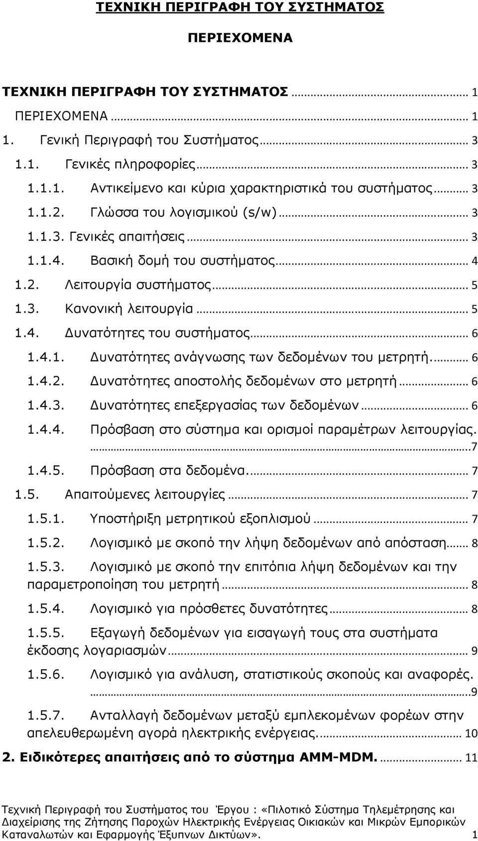 .. 6 1.4.1. υνατότητες ανάγνωσης των δεδοµένων του µετρητή.... 6 1.4.2. υνατότητες αποστολής δεδοµένων στο µετρητή... 6 1.4.3. υνατότητες επεξεργασίας των δεδοµένων... 6 1.4.4. Πρόσβαση στο σύστηµα και ορισµοί παραµέτρων λειτουργίας.