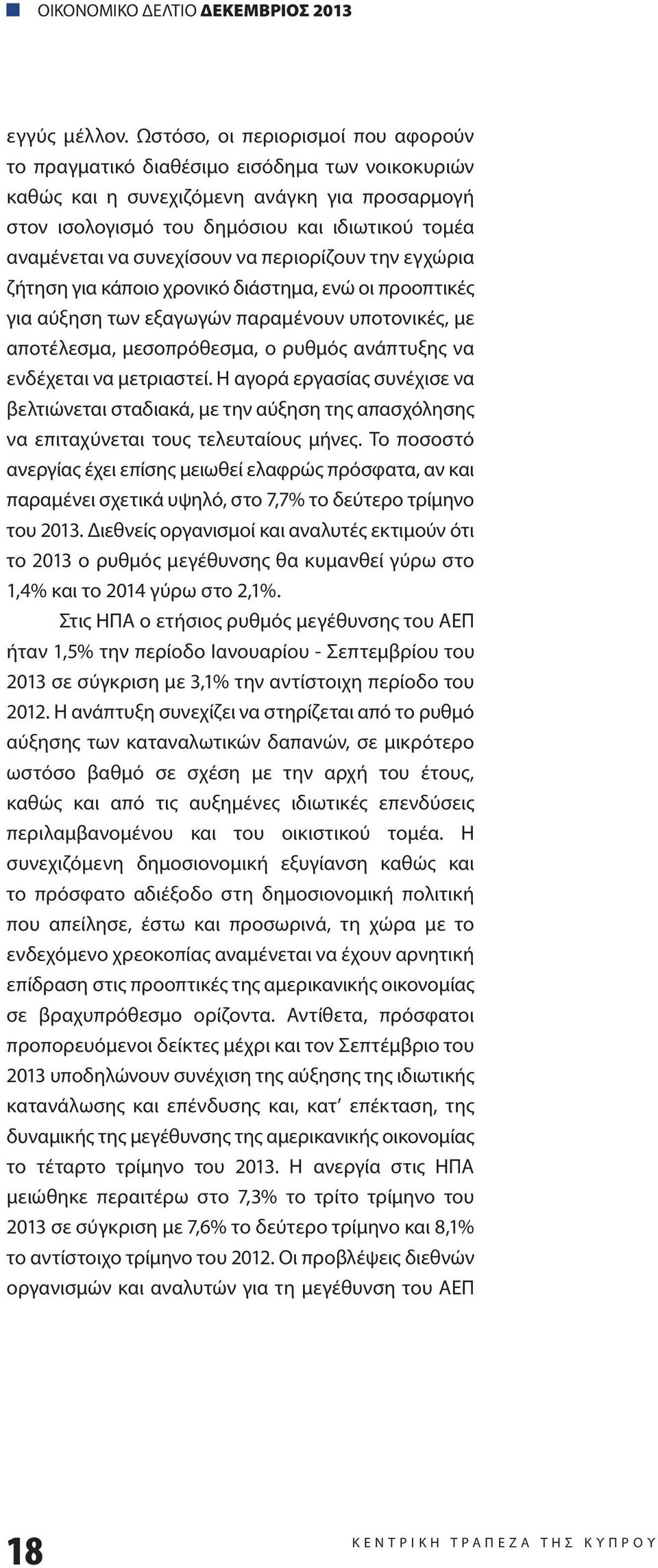 συνεχίσουν να περιορίζουν την εγχώρια ζήτηση για κάποιο χρονικό διάστημα, ενώ οι προοπτικές για αύξηση των εξαγωγών παραμένουν υποτονικές, με αποτέλεσμα, μεσοπρόθεσμα, ο ρυθμός ανάπτυξης να ενδέχεται