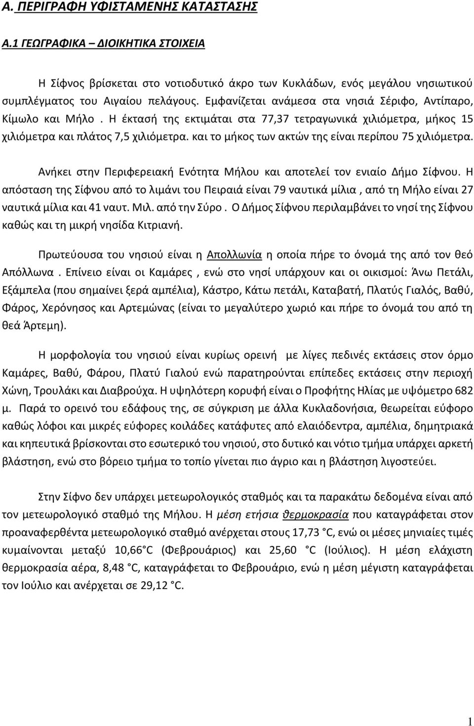 και το μήκος των ακτών της είναι περίπου 75 χιλιόμετρα. Ανήκει στην Περιφερειακή Ενότητα Μήλου και αποτελεί τον ενιαίο Δήμο Σίφνου.