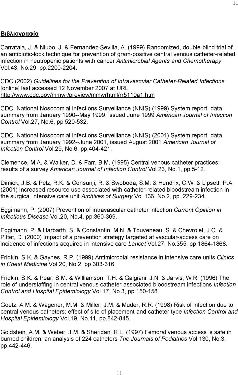 Agents and Chemotherapy Vol.43, No.29, pp.2200-2204. CDC (2002) Guidelines for the Prevention of Intravascular Catheter-Related Infections [online] last accessed 12 November 2007 at URL http://www.