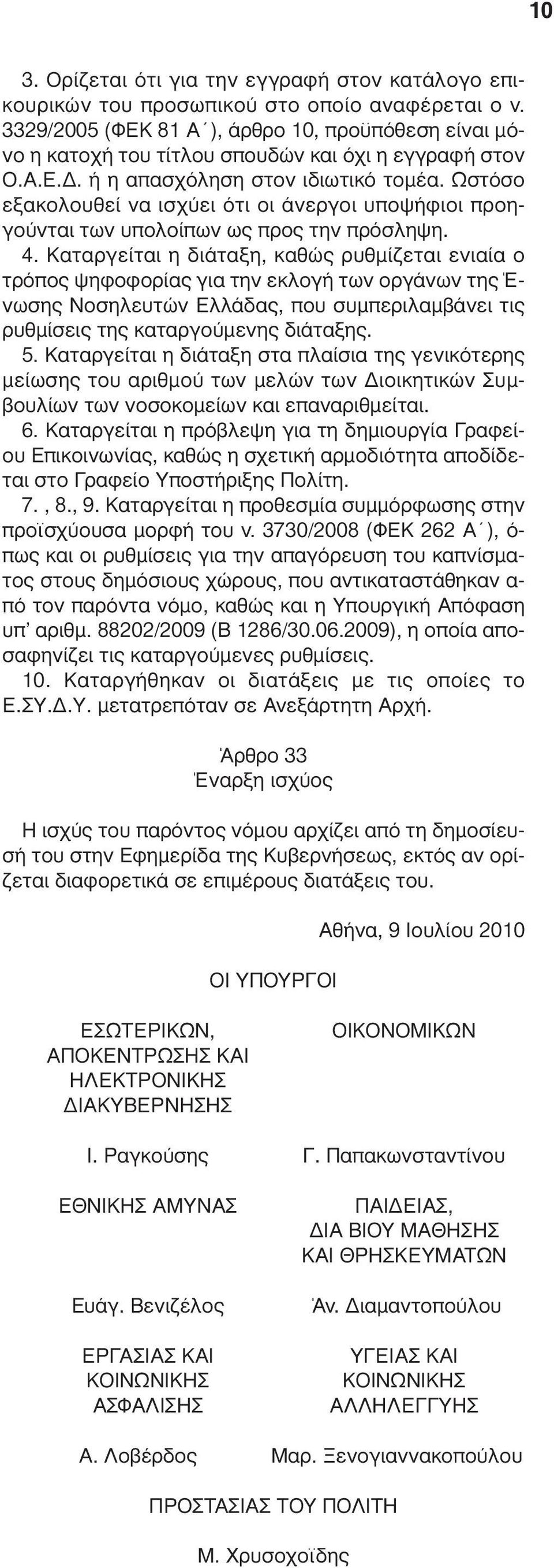 Ωστόσο εξακολουθεί να ισχύει ότι οι άνεργοι υποψήφιοι προηγούνται των υπολοίπων ως προς την πρόσληψη. 4.