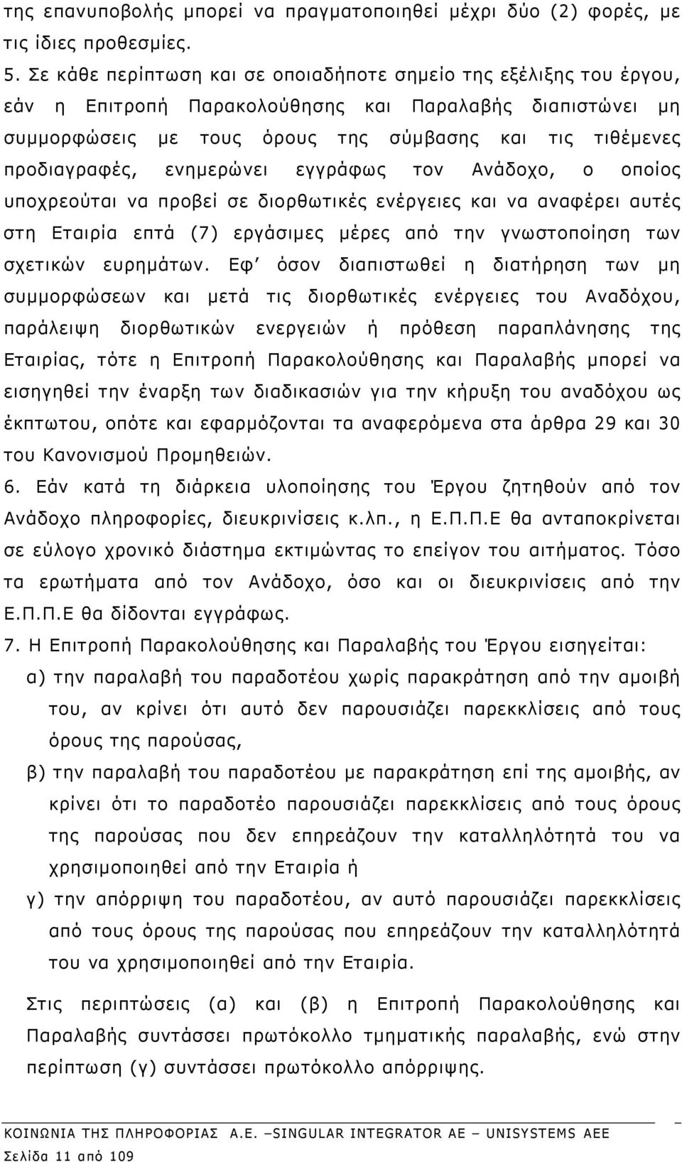 ενημερώνει εγγράφως τον Ανάδοχο, ο οποίος υποχρεούται να προβεί σε διορθωτικές ενέργειες και να αναφέρει αυτές στη Εταιρία επτά (7) εργάσιμες μέρες από την γνωστοποίηση των σχετικών ευρημάτων.