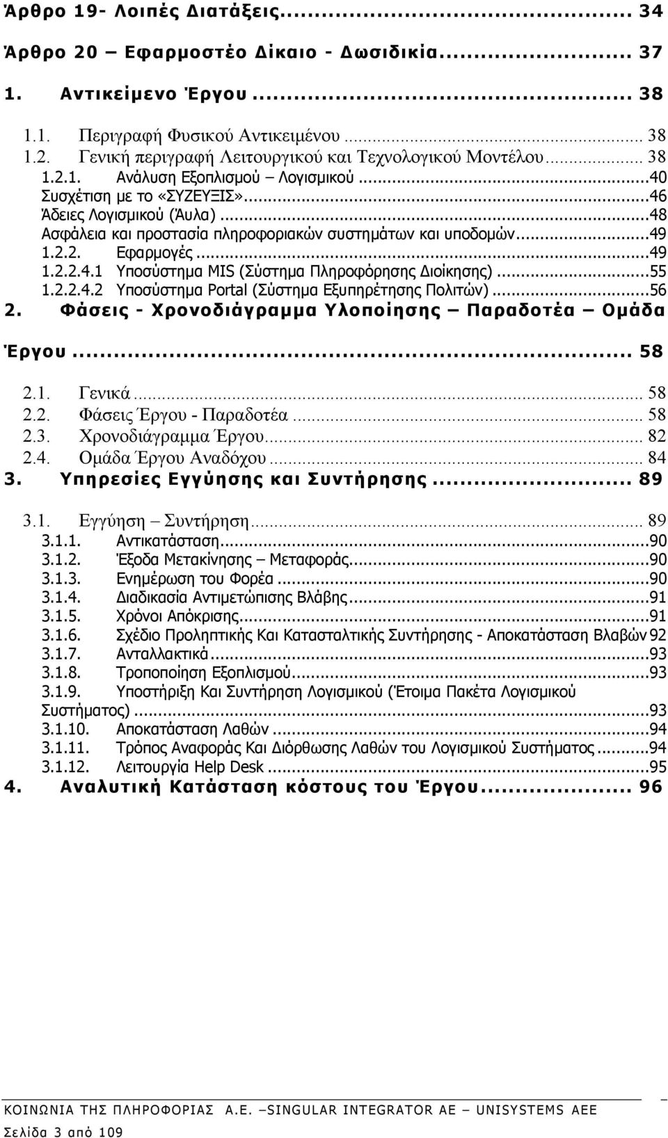 ..55 1.2.2.4.2 Υποσύστημα Portal (Σύστημα Εξυπηρέτησης Πολιτών)...56 2. Φάσεις - Χρονοδιάγραμμα Υλοποίησης Παραδοτέα Ομάδα Έργου... 58 2.1. Γενικά... 58 2.2. Φάσεις Έργου - Παραδοτέα... 58 2.3.