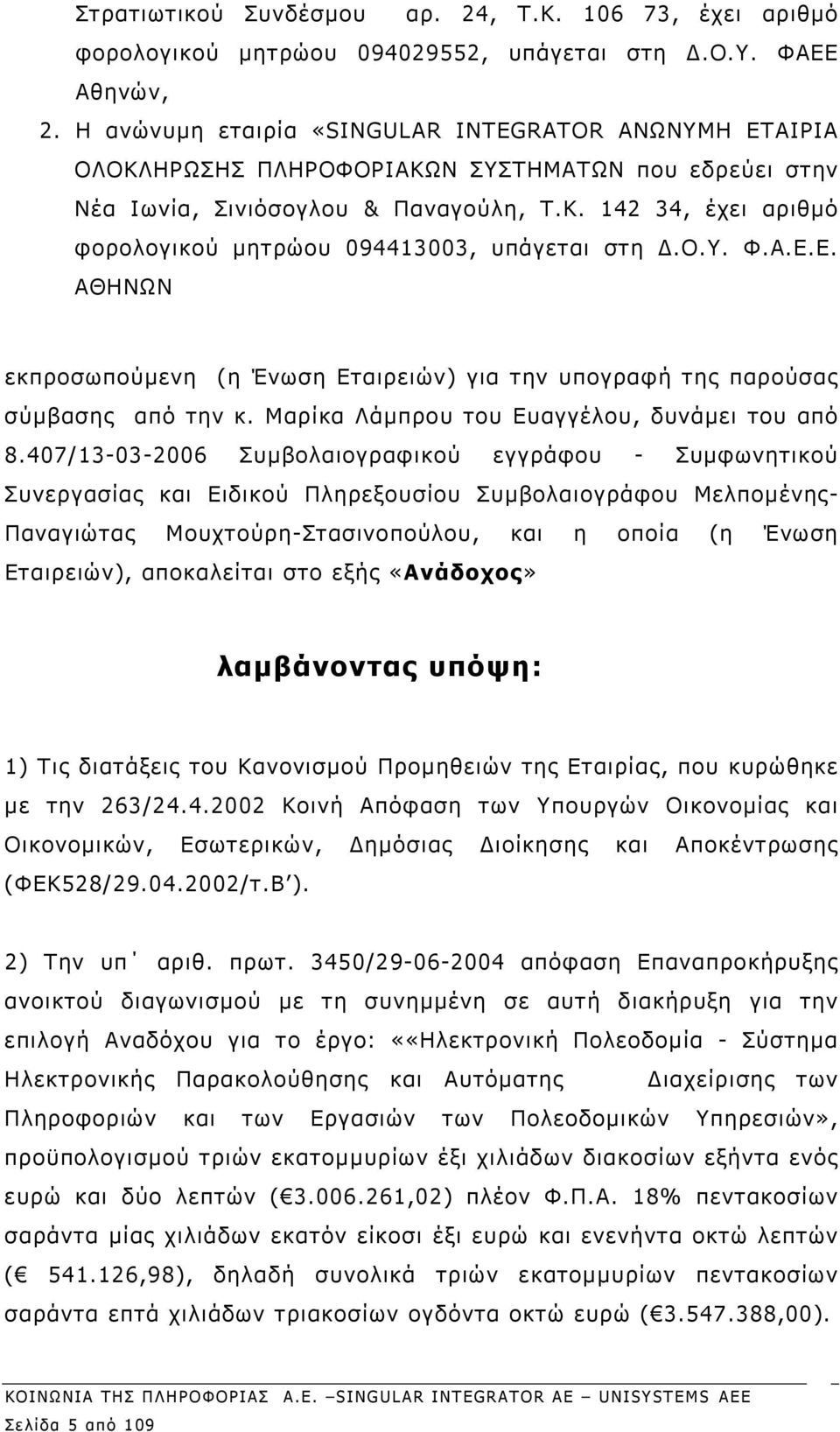 Ο.Υ. Φ.Α.Ε.Ε. ΑΘΗΝΩΝ εκπροσωπούμενη (η Ένωση Εταιρειών) για την υπογραφή της παρούσας σύμβασης από την κ. Μαρίκα Λάμπρου του Ευαγγέλου, δυνάμει του από 8.