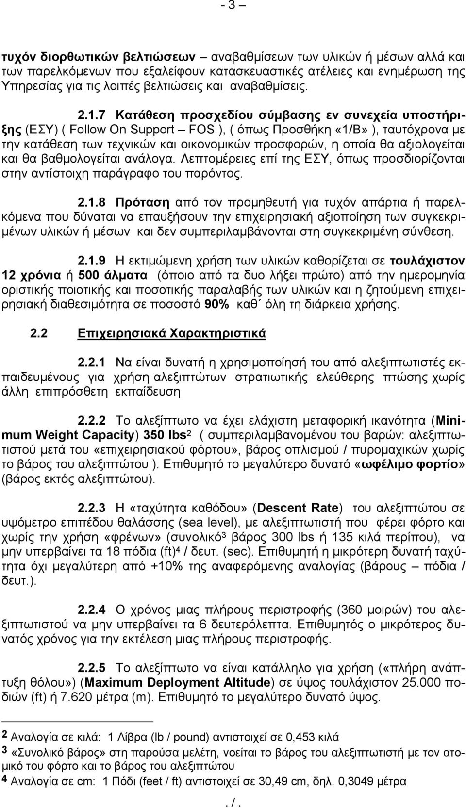 7 Κατάθεση προσχεδίου σύμβασης εν συνεχεία υποστήριξης (ΕΣΥ) ( Follow On Support FOS ), ( όπως Προσθήκη «1/Β» ), ταυτόχρονα με την κατάθεση των τεχνικών και οικονομικών προσφορών, η οποία θα