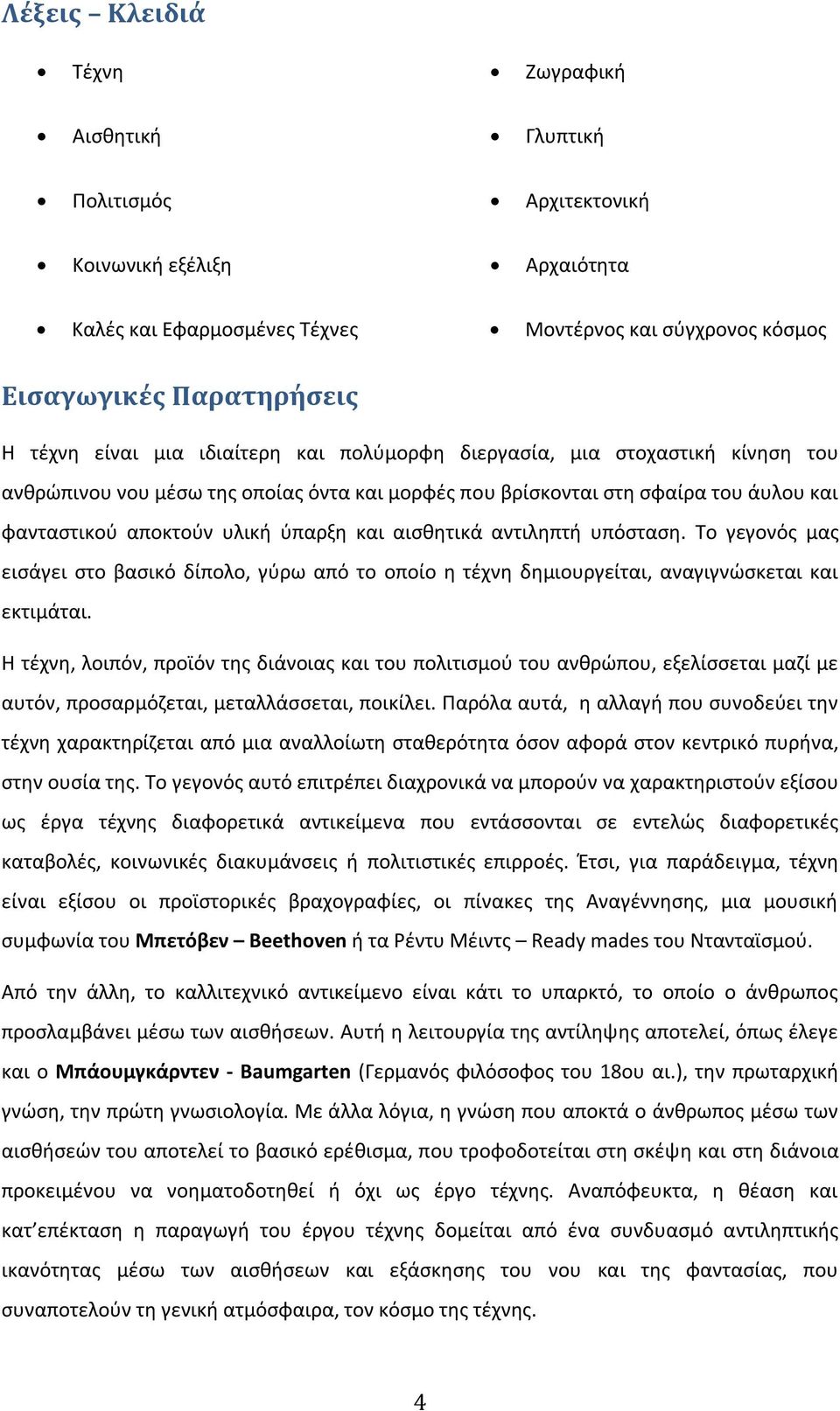 αισθητικά αντιληπτή υπόσταση. Το γεγονός μας εισάγει στο βασικό δίπολο, γύρω από το οποίο η τέχνη δημιουργείται, αναγιγνώσκεται και εκτιμάται.