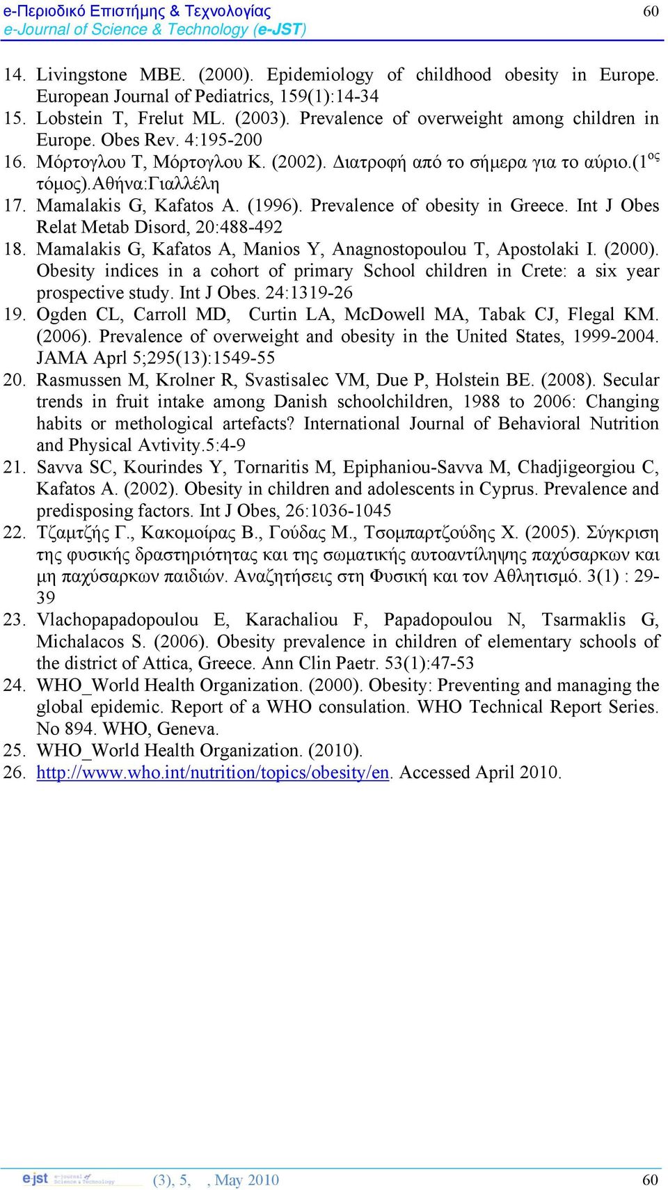 (1996). Prevalence of obesity in Greece. Int J Obes Relat Metab Disord, 20:488-492 18. Mamalakis G, Kafatos A, Manios Y, Anagnostopoulou T, Apostolaki I. (2000).