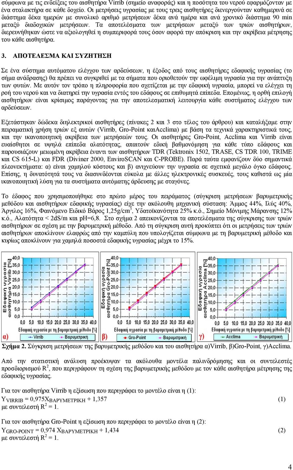 Τα αποτελέσµατα των µετρήσεων µεταξύ των τριών αισθητήρων, διερευνήθηκαν ώστε να αξιολογηθεί η συµπεριφορά τους όσον αφορά την απόκριση και την ακρίβεια µέτρησης του κάθε αισθητήρα. 3.