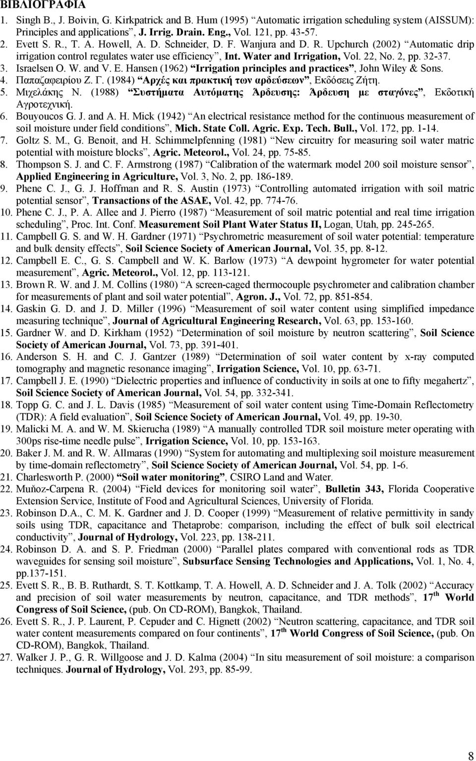 32-37. 3. Israelsen O. W. and V. E. Hansen (1962) Irrigation principles and practices, John Wiley & Sons. 4. Παπαζαφειρίου Ζ. Γ. (1984) Αρχές και πρακτική των αρδεύσεων, Εκδόσεις Ζήτη. 5. Μιχελάκης Ν.