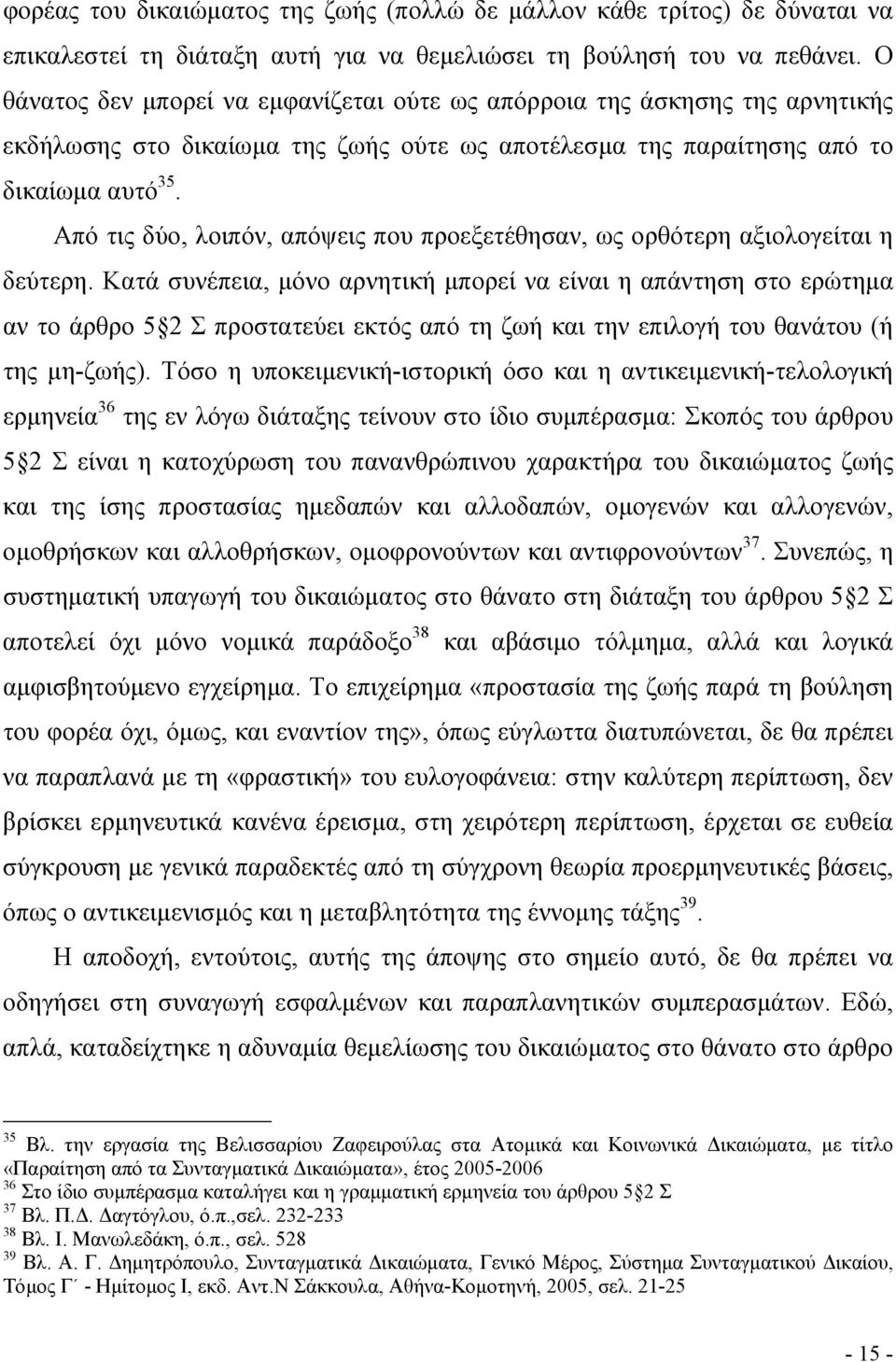 Από τις δύο, λοιπόν, απόψεις που προεξετέθησαν, ως ορθότερη αξιολογείται η δεύτερη.