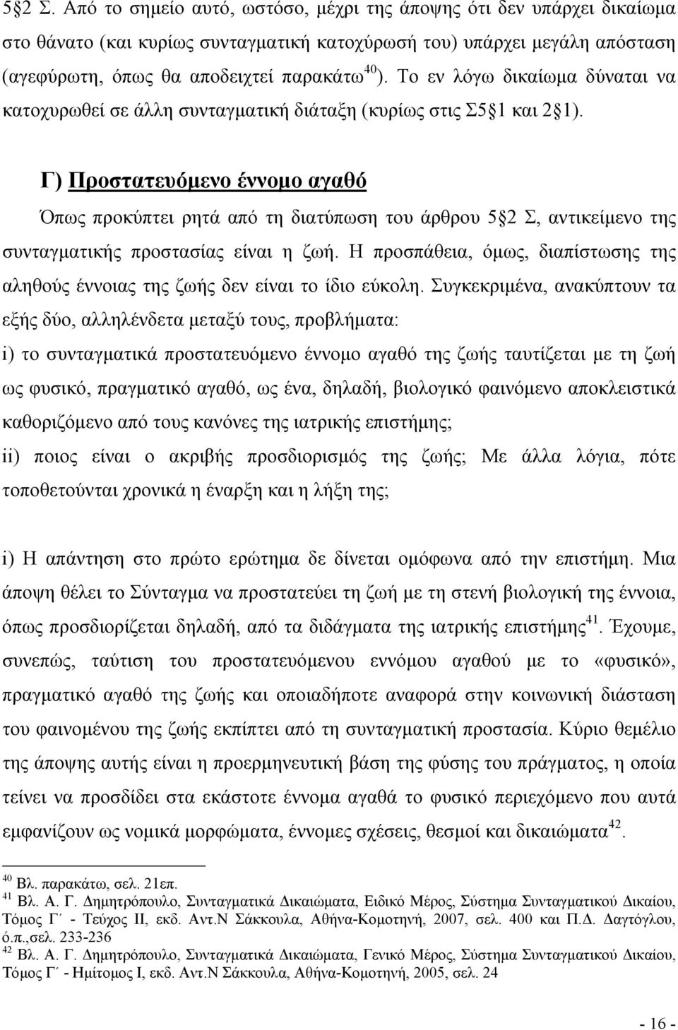 Γ) Προστατευόµενο έννοµο αγαθό Όπως προκύπτει ρητά από τη διατύπωση του άρθρου 5 2 Σ, αντικείµενο της συνταγµατικής προστασίας είναι η ζωή.