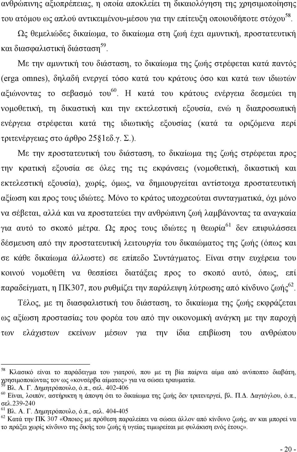 Με την αµυντική του διάσταση, το δικαίωµα της ζωής στρέφεται κατά παντός (erga omnes), δηλαδή ενεργεί τόσο κατά του κράτους όσο και κατά των ιδιωτών αξιώνοντας το σεβασµό του 60.