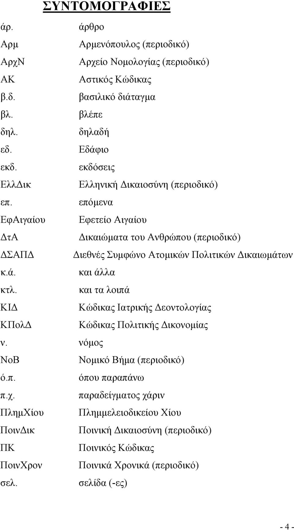 επόµενα ΕφΑιγαίου Εφετείο Αιγαίου τα ικαιώµατα του Ανθρώπου (περιοδικό) ΣΑΠ ιεθνές Συµφώνο Ατοµικών Πολιτικών ικαιωµάτων κ.ά. και άλλα κτλ.