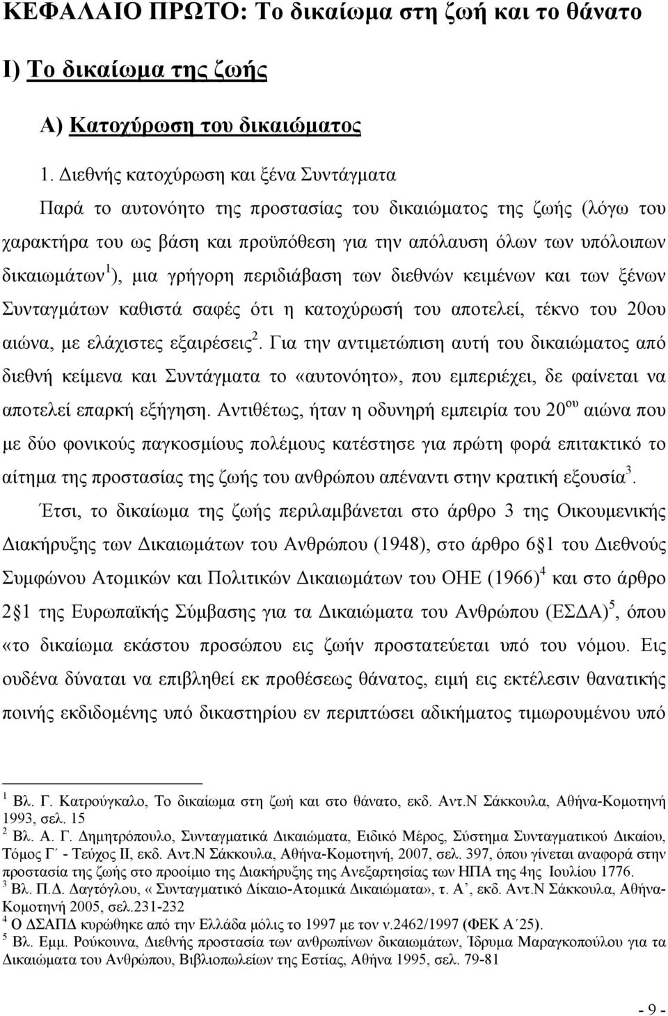 γρήγορη περιδιάβαση των διεθνών κειµένων και των ξένων Συνταγµάτων καθιστά σαφές ότι η κατοχύρωσή του αποτελεί, τέκνο του 20ου αιώνα, µε ελάχιστες εξαιρέσεις 2.