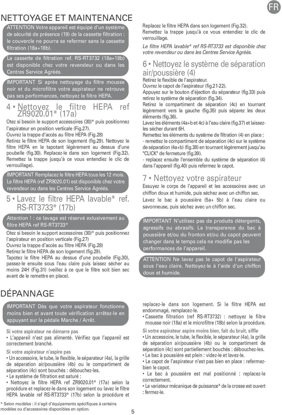 IMPORTANT Si après nettoyage du filtre mousse noir et du microfiltre votre aspirateur ne retrouve pas ses performances, nettoyez le filtre HEPA. 4 Nettoyez le filtre HEPA ref ZR9020.