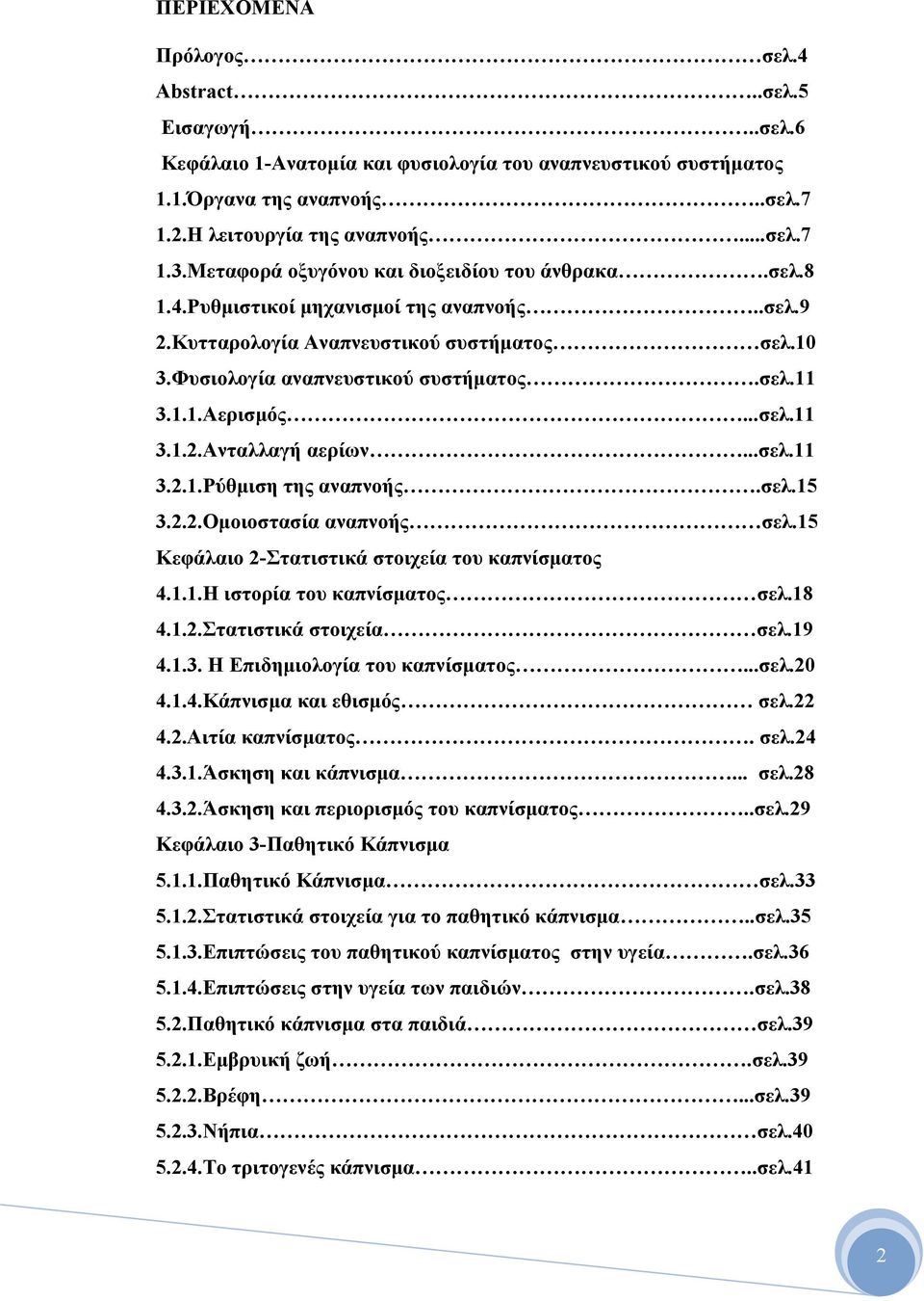 ..σελ.11 3.1.2.Ανταλλαγή αερίων...σελ.11 3.2.1.Ρύθμιση της αναπνοής.σελ.15 3.2.2.Ομοιοστασία αναπνοής σελ.15 Κεφάλαιο 2-Στατιστικά στοιχεία του καπνίσματος 4.1.1.Η ιστορία του καπνίσματος σελ.18 4.1.2.Στατιστικά στοιχεία σελ.