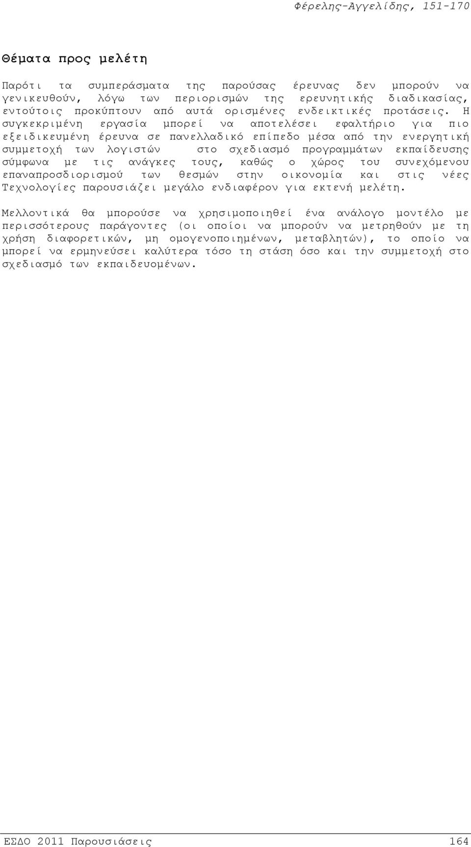 Η συγκεκριμένη εργασία μπορεί να αποτελέσει εφαλτήριο για πιο εξειδικευμένη έρευνα σε πανελλαδικό επίπεδο μέσα από την ενεργητική συμμετοχή των λογιστών στο σχεδιασμό προγραμμάτων εκπαίδευσης σύμφωνα