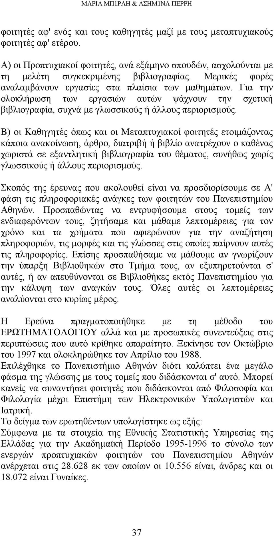 Για την ολοκλήρωση των εργασιών αυτών ψάχνουν την σχετική βιβλιογραφία, συχνά με γλωσσικούς ή άλλους περιορισμούς.