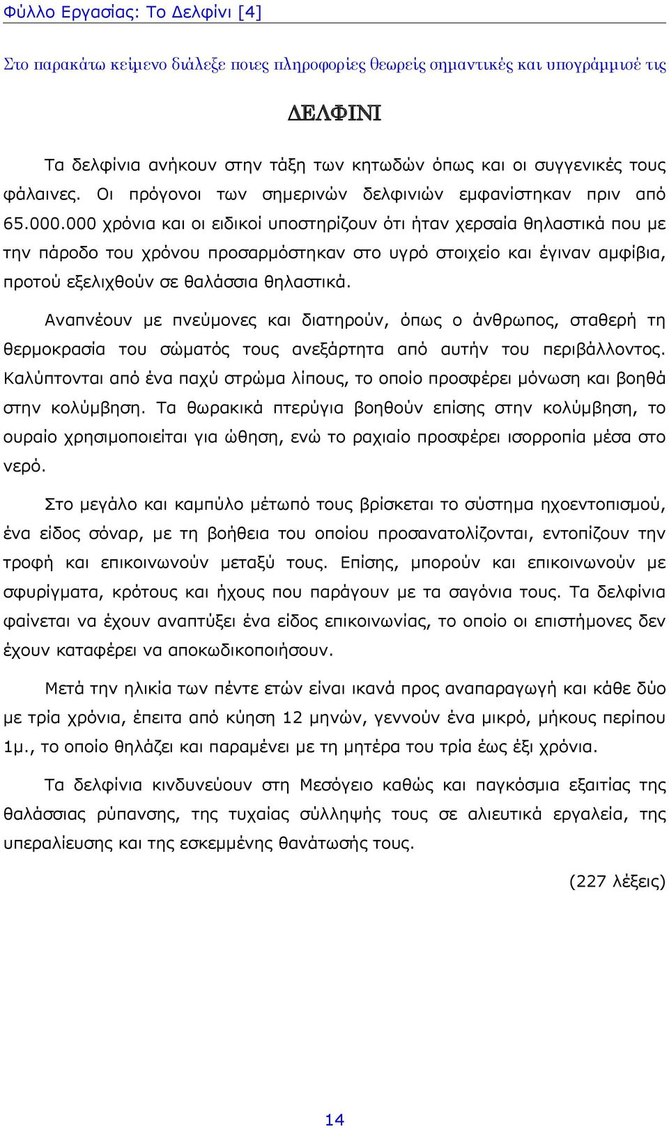 Αναπνέουν με πνεύμονες και διατηρούν, όπως ο άνθρωπος, σταθερή τη θερμοκρασία του σώματός τους ανεξάρτητα από αυτήν του περιβάλλοντος.