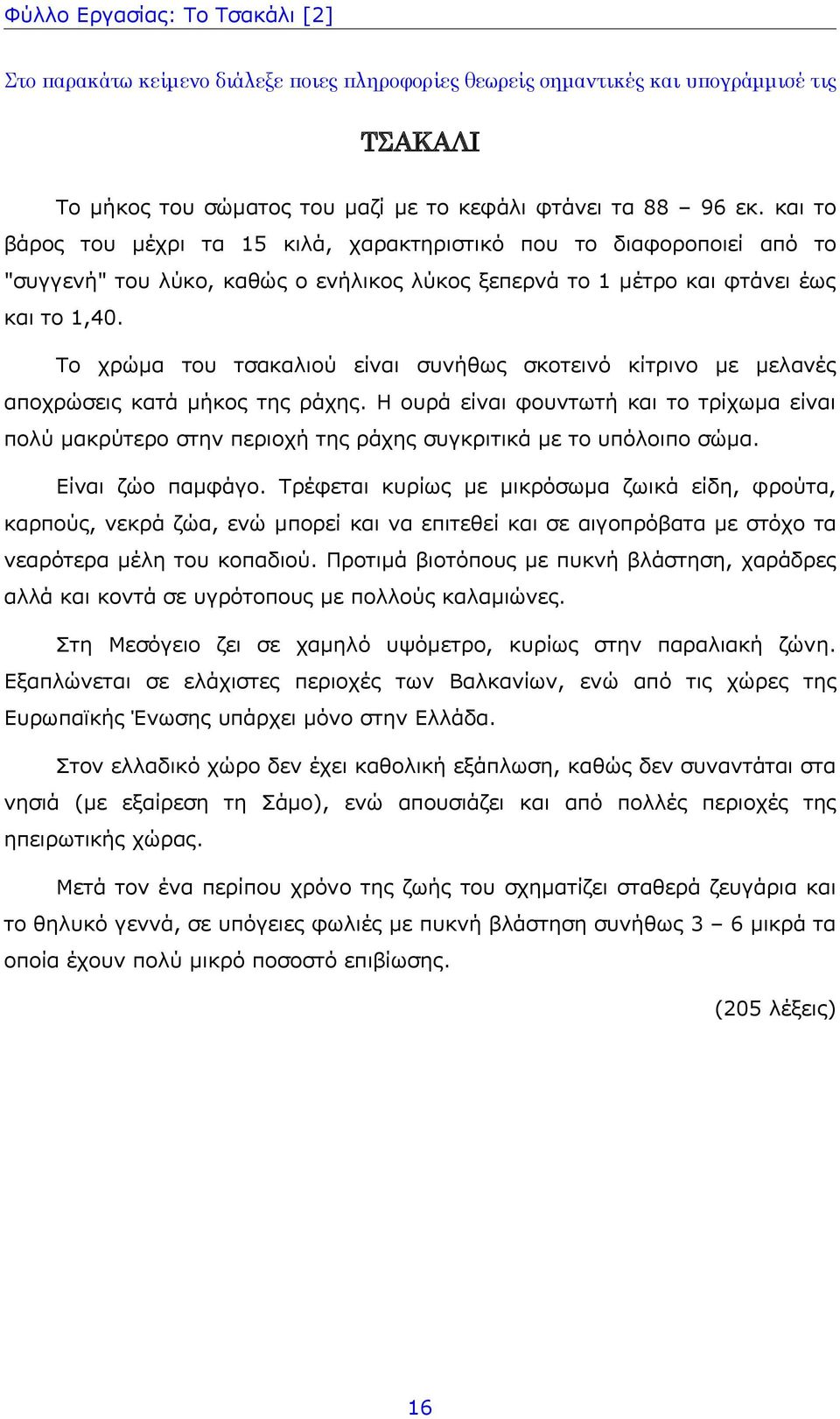 Το χρώμα του τσακαλιού είναι συνήθως σκοτεινό κίτρινο με μελανές αποχρώσεις κατά μήκος της ράχης.