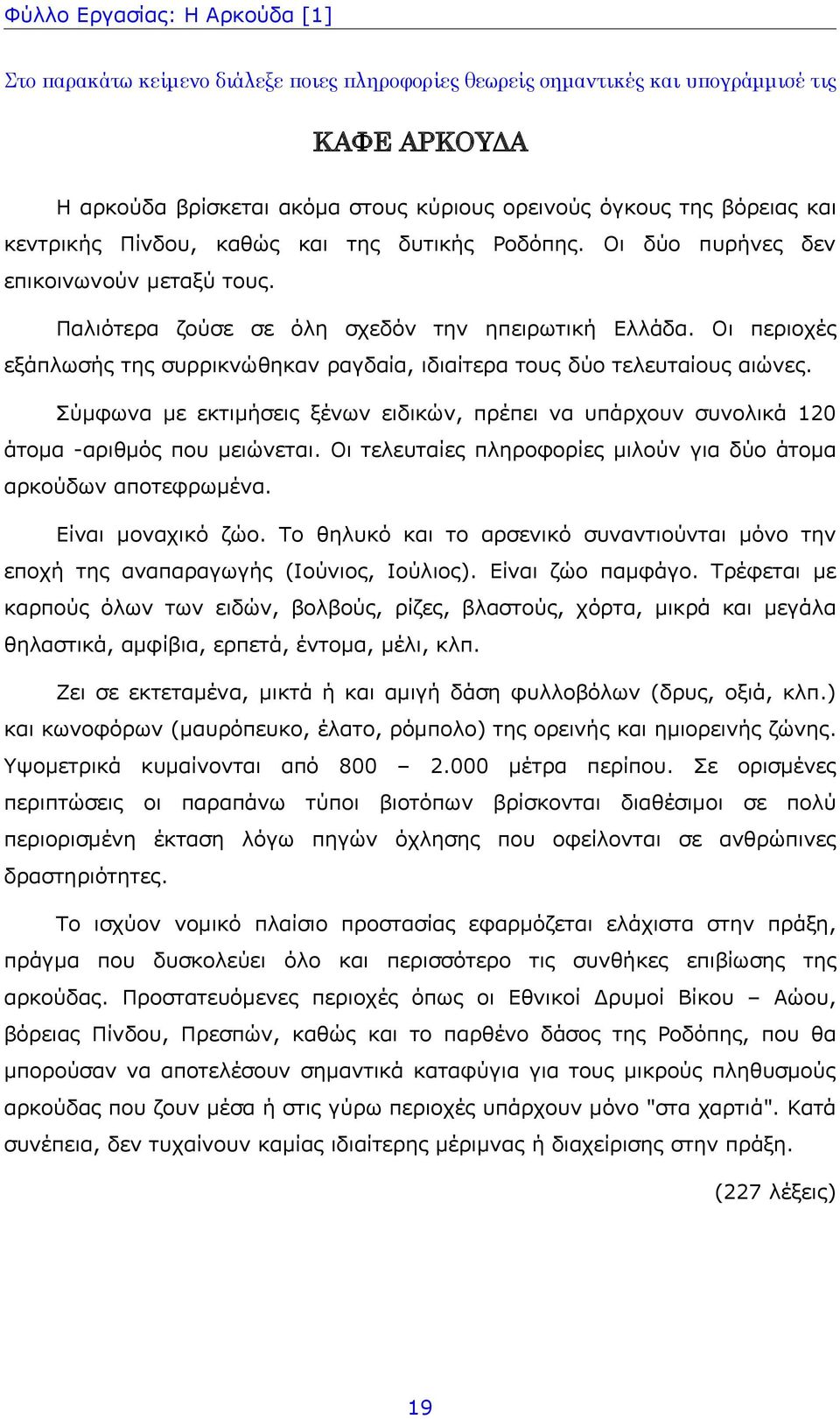 Σύμφωνα με εκτιμήσεις ξένων ειδικών, πρέπει να υπάρχουν συνολικά 120 άτομα -αριθμός που μειώνεται. Οι τελευταίες πληροφορίες μιλούν για δύο άτομα αρκούδων αποτεφρωμένα. Είναι μοναχικό ζώο.